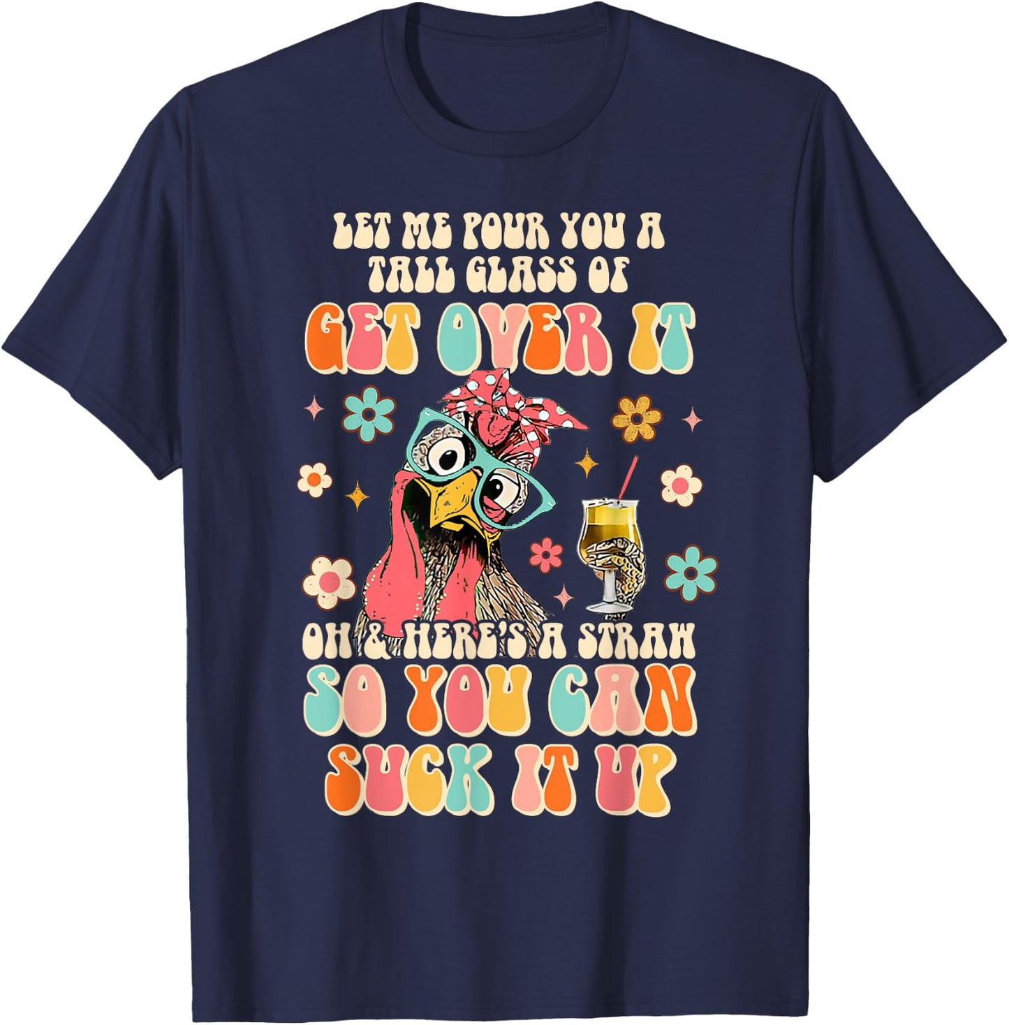 Lets Me Pour You A Tall Glass Of Get Over It Funny Chicken T-Shirt - T-Shirt | Navy