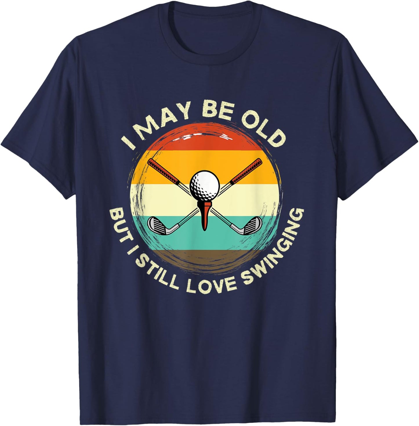 I May Be Old But I Still Love Swinging Men's Golf Apparel T-Shirt - T-Shirt | Navy