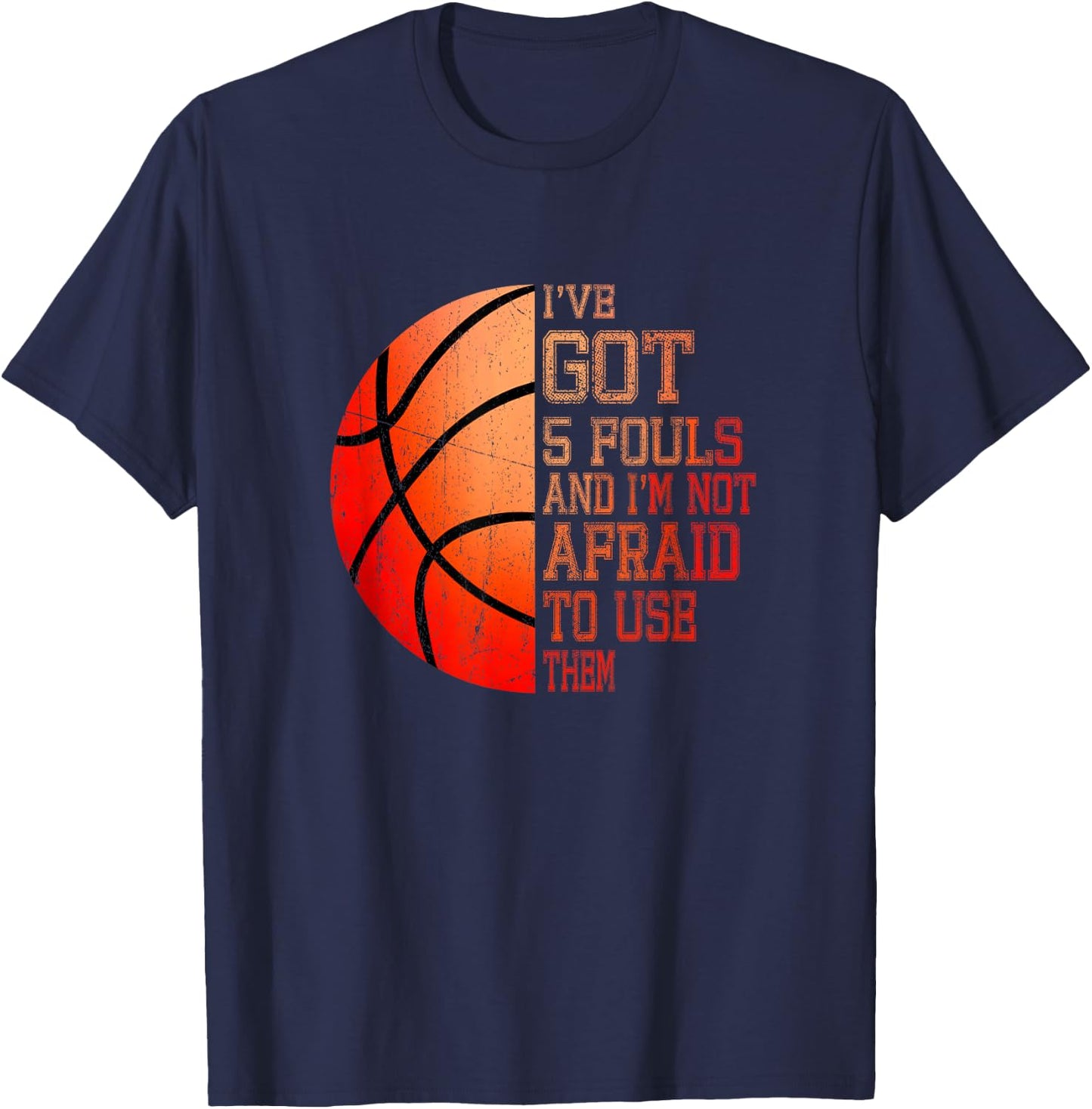 I’ve Got 5 Fouls And I’m Not Afraid To Use Them Basketball T-Shirt - T-Shirt | Navy