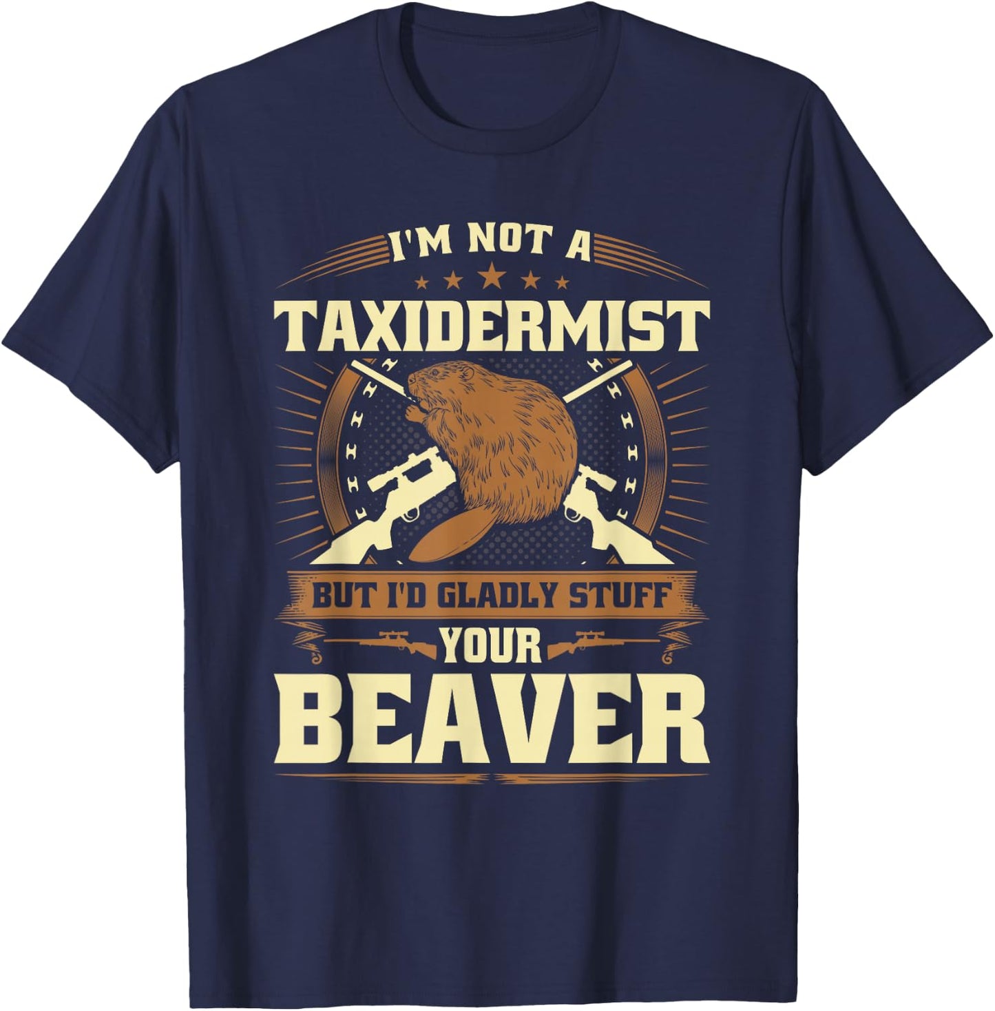 Im Not a Taxidermist Beaver Joke Adult Humor Beaver Hunter T-Shirt - T-Shirt | Navy