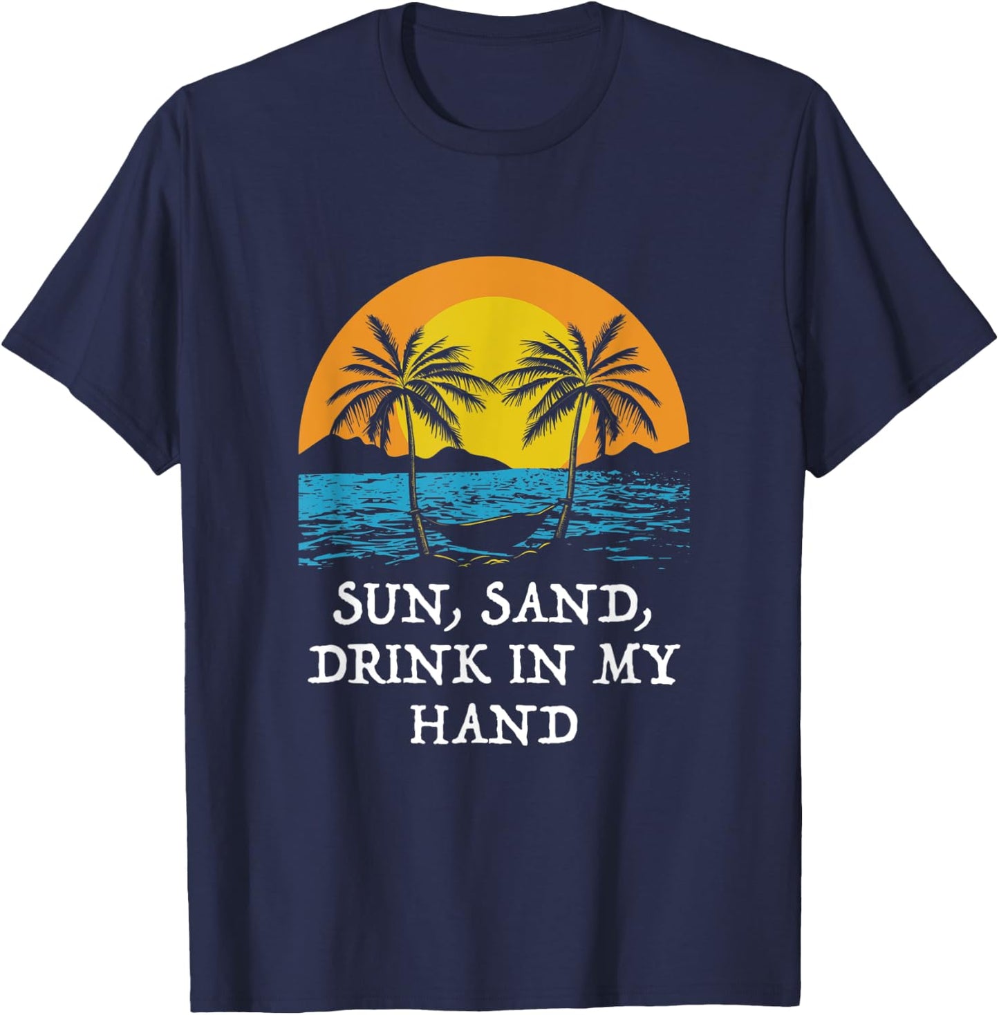 Sun Sand Drink in My Hand Beach Drinking Ocean Drinker Men Women T-Shirt - T-Shirt | Navy
