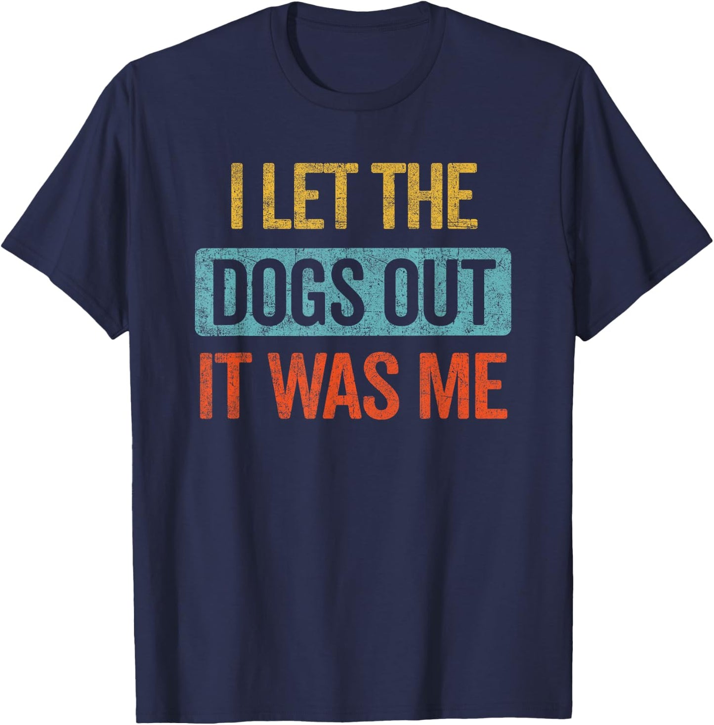 Funny I Let The Dogs Out It Was Me sarcastic phrase pets T-Shirt - T-Shirt | Navy