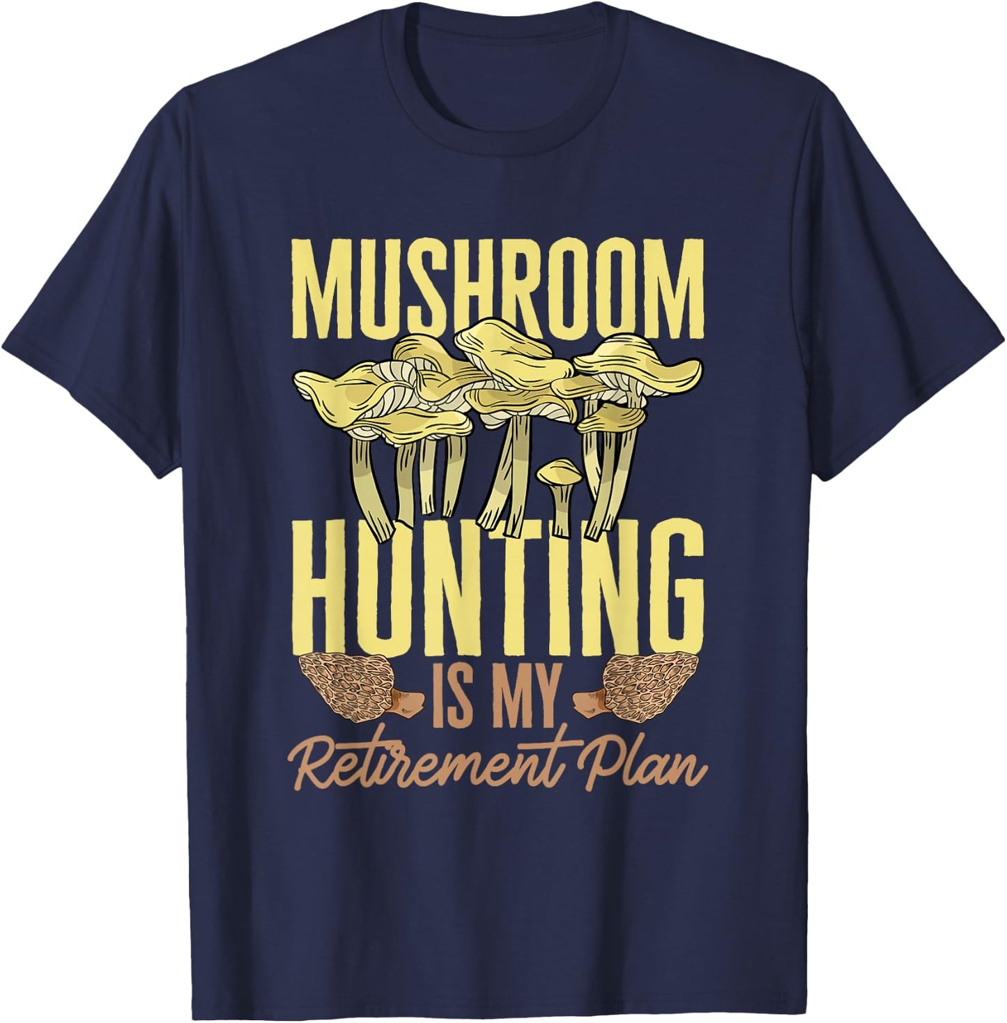 Mushroom Hunting Is My Retirement Plan Morel Hunter T-Shirt - T-Shirt | Navy