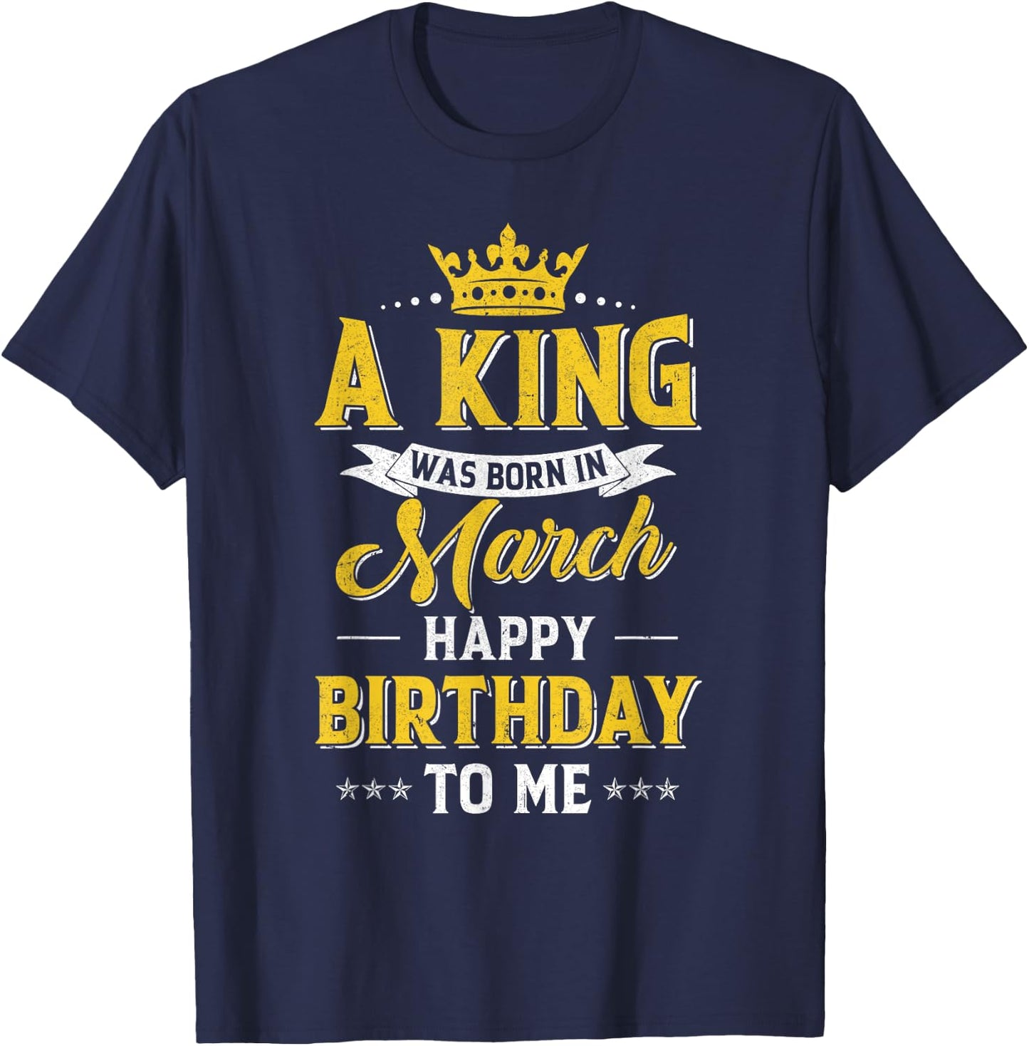 A King Was Born In March Happy Birthday To Me T-Shirt - T-Shirt | Navy