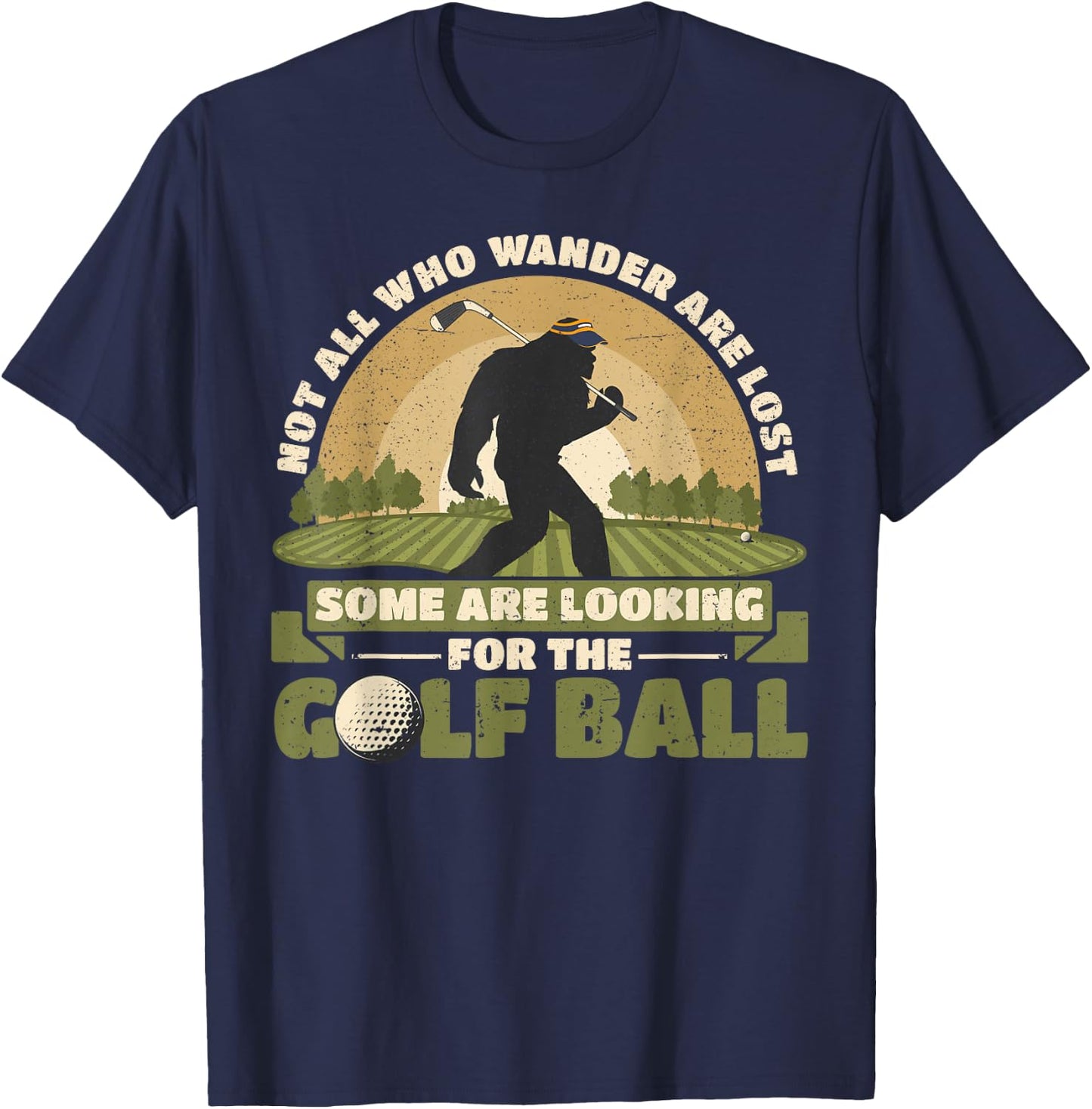 Not all Who Wander Are Lost Funny Bigfoot Golfing Golf Balls T-Shirt - T-Shirt | Navy
