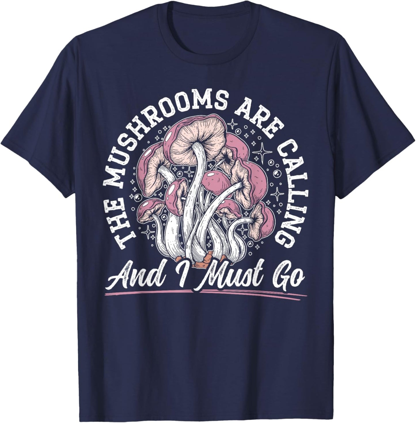 The Mushrooms Are Calling And I Must Go Mycology Fungi T-Shirt - T-Shirt | Navy