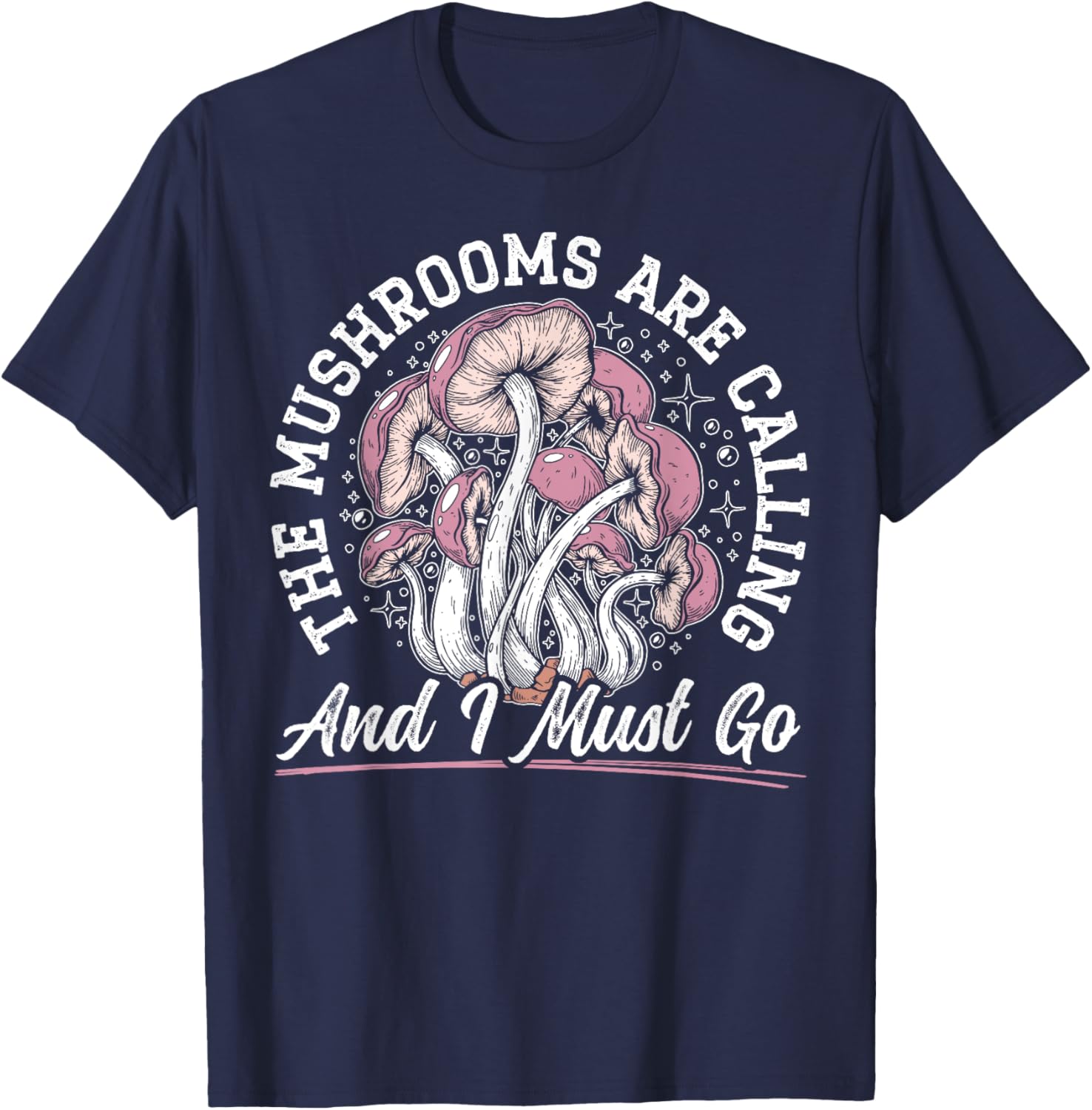 The Mushrooms Are Calling And I Must Go Mycology Fungi T-Shirt - T-Shirt | Navy