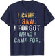 I Came I Saw I Forgot what i came for Funny Graphic Design T-Shirt - T-Shirt | Navy