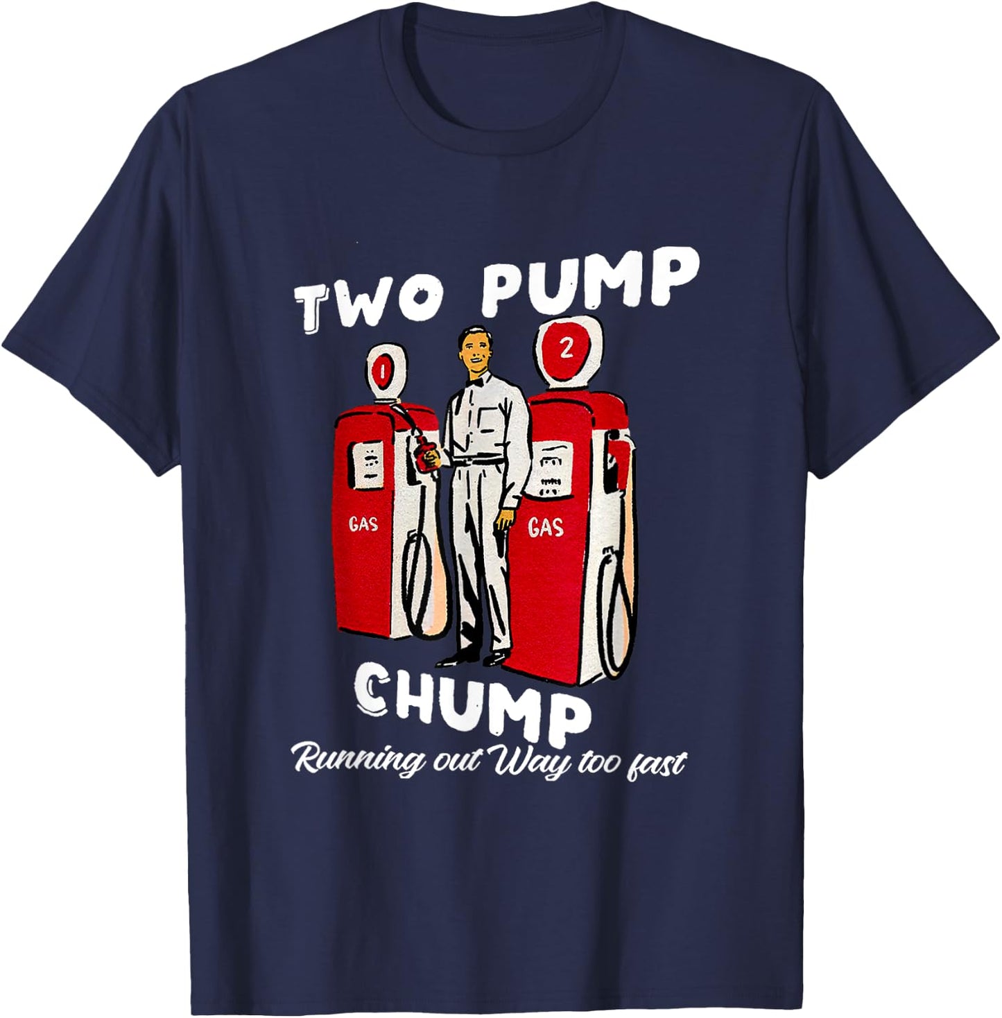 Two Pump Chump Running Out Way Too Fast Funny Quote T-Shirt - T-Shirt | Navy