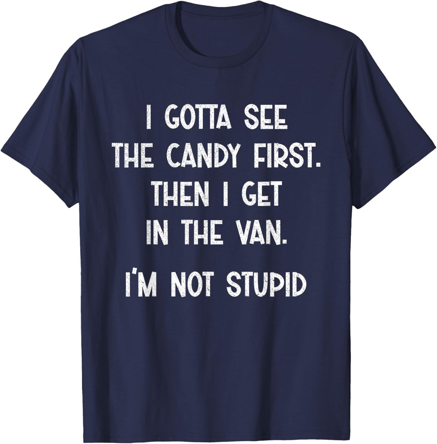 I Gotta See The Candy First Then I Get In The Van T-Shirt - T-Shirt | Navy