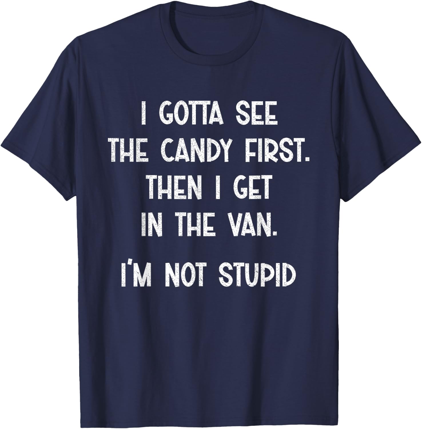 I Gotta See The Candy First Then I Get In The Van T-Shirt - T-Shirt | Navy