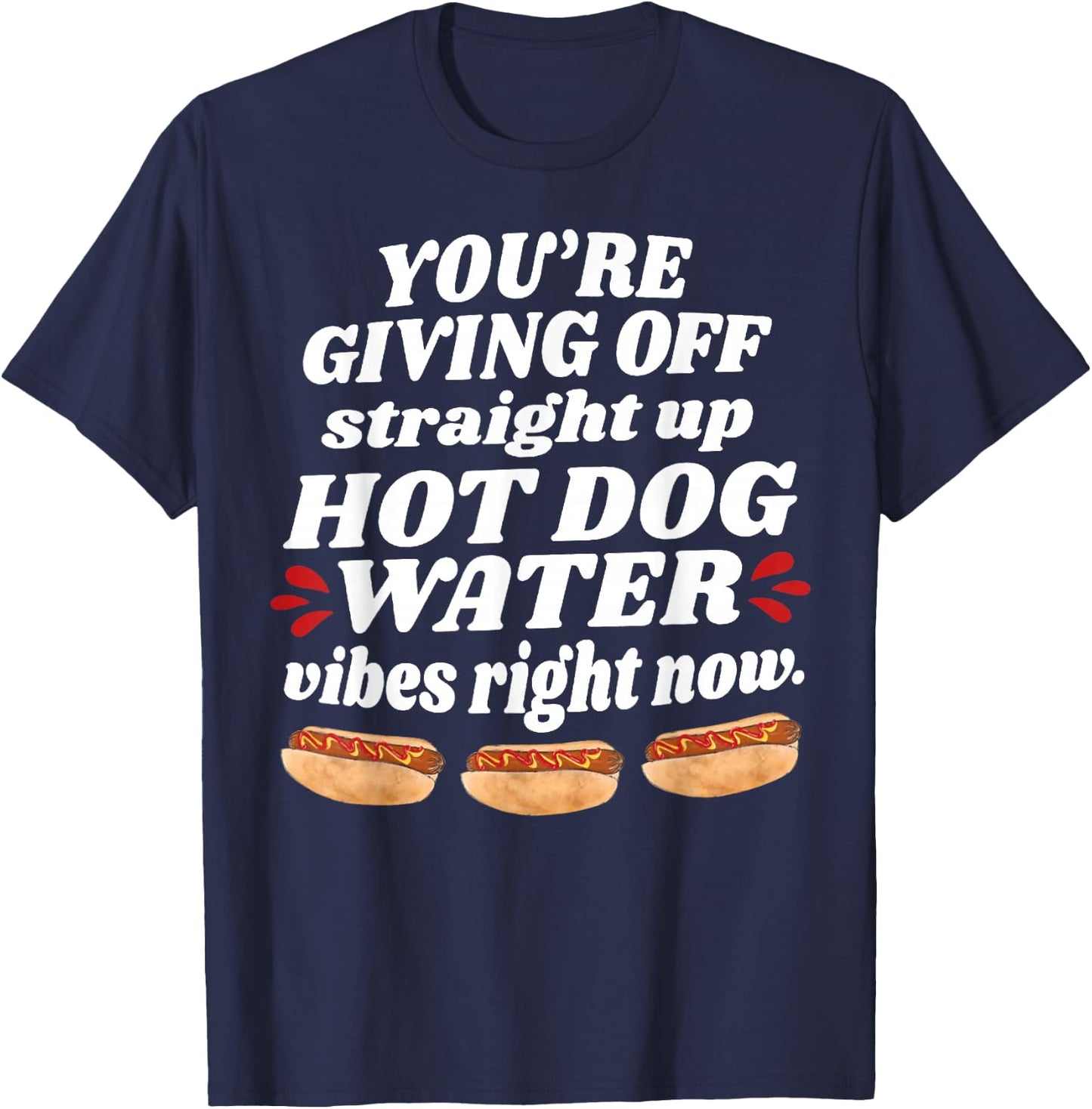 You're Giving Off Straight Up Hot Dog Water Vibes Right Now T-Shirt - T-Shirt | Navy