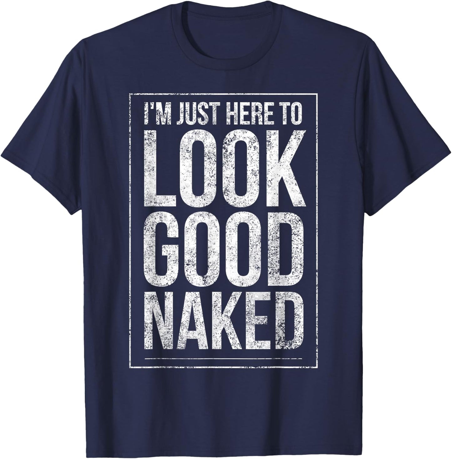Funny Gym Workout Look Good Naked Sexy Fitness Bodybuilder T-Shirt - T-Shirt | Navy