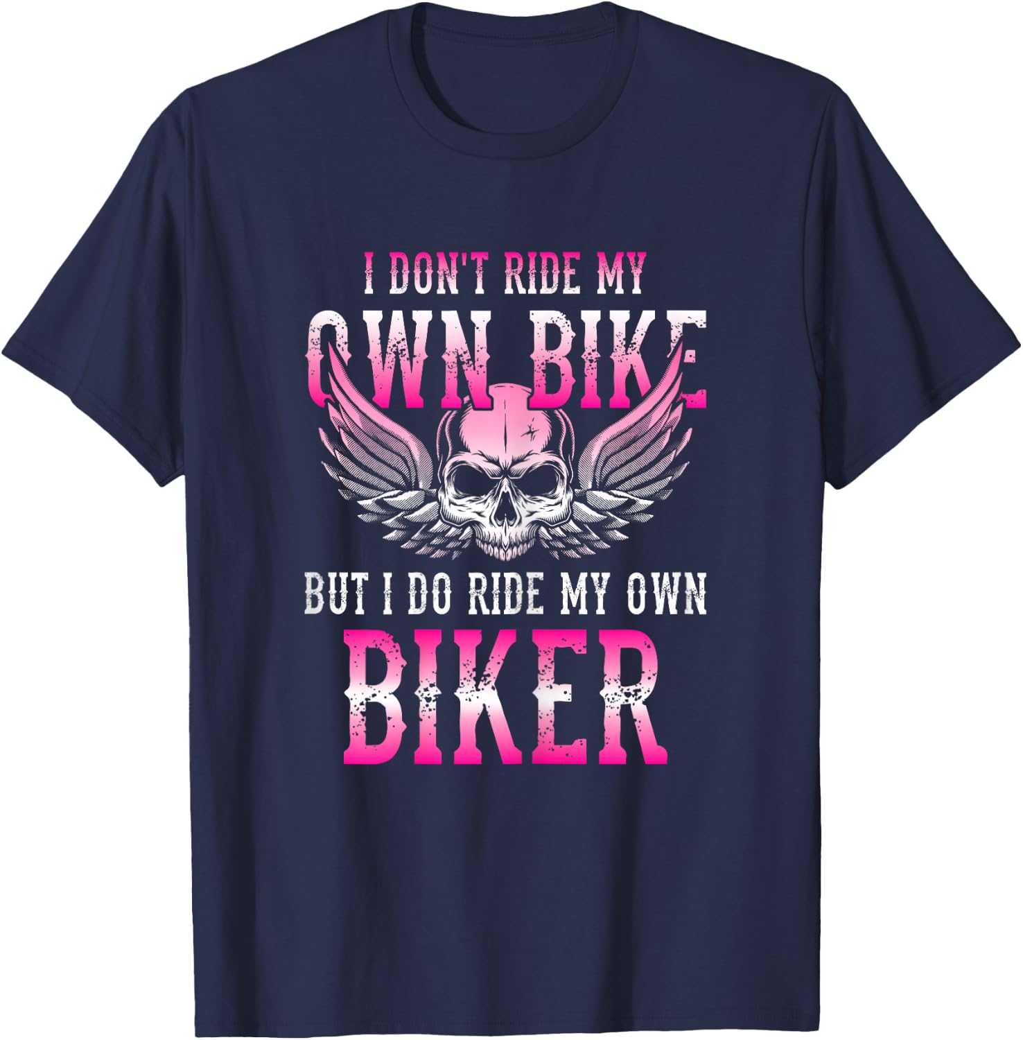 I Dont Ride My Own Bike But I Ride My Own Biker Motorcycle T-Shirt - T-Shirt | Navy