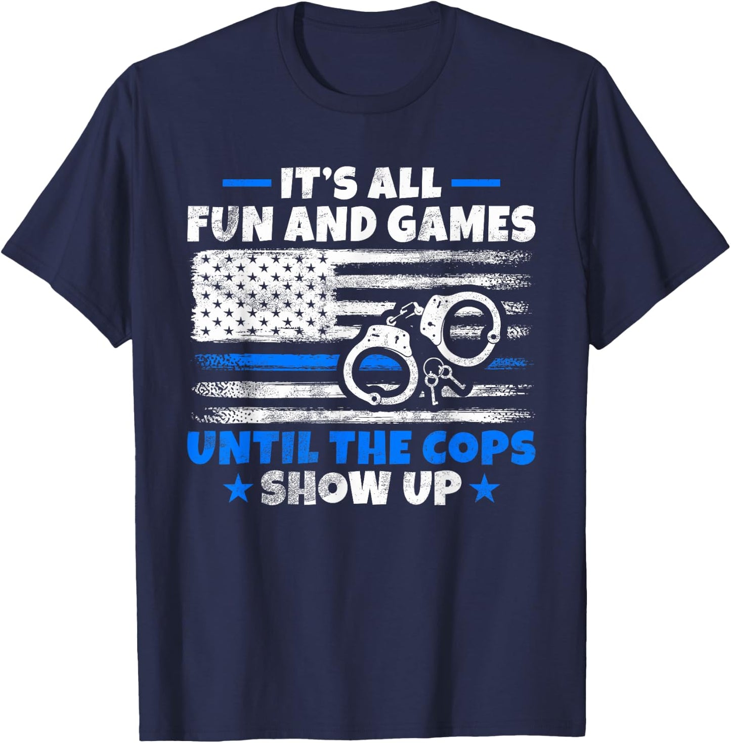 Its all Fun and Games until the Cops show up Police T-Shirt - T-Shirt | Navy