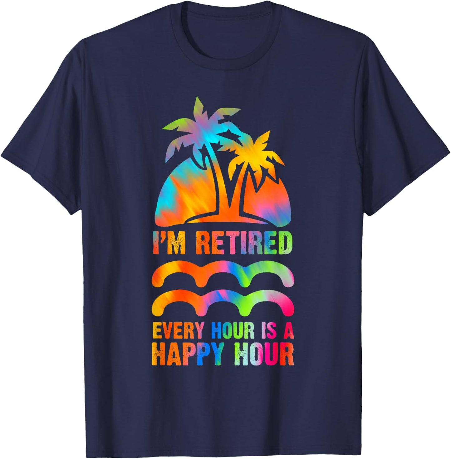 I'm Retired Every Hour Is A Happy Hour Retirement Tie Dye T-Shirt - T-Shirt | Navy