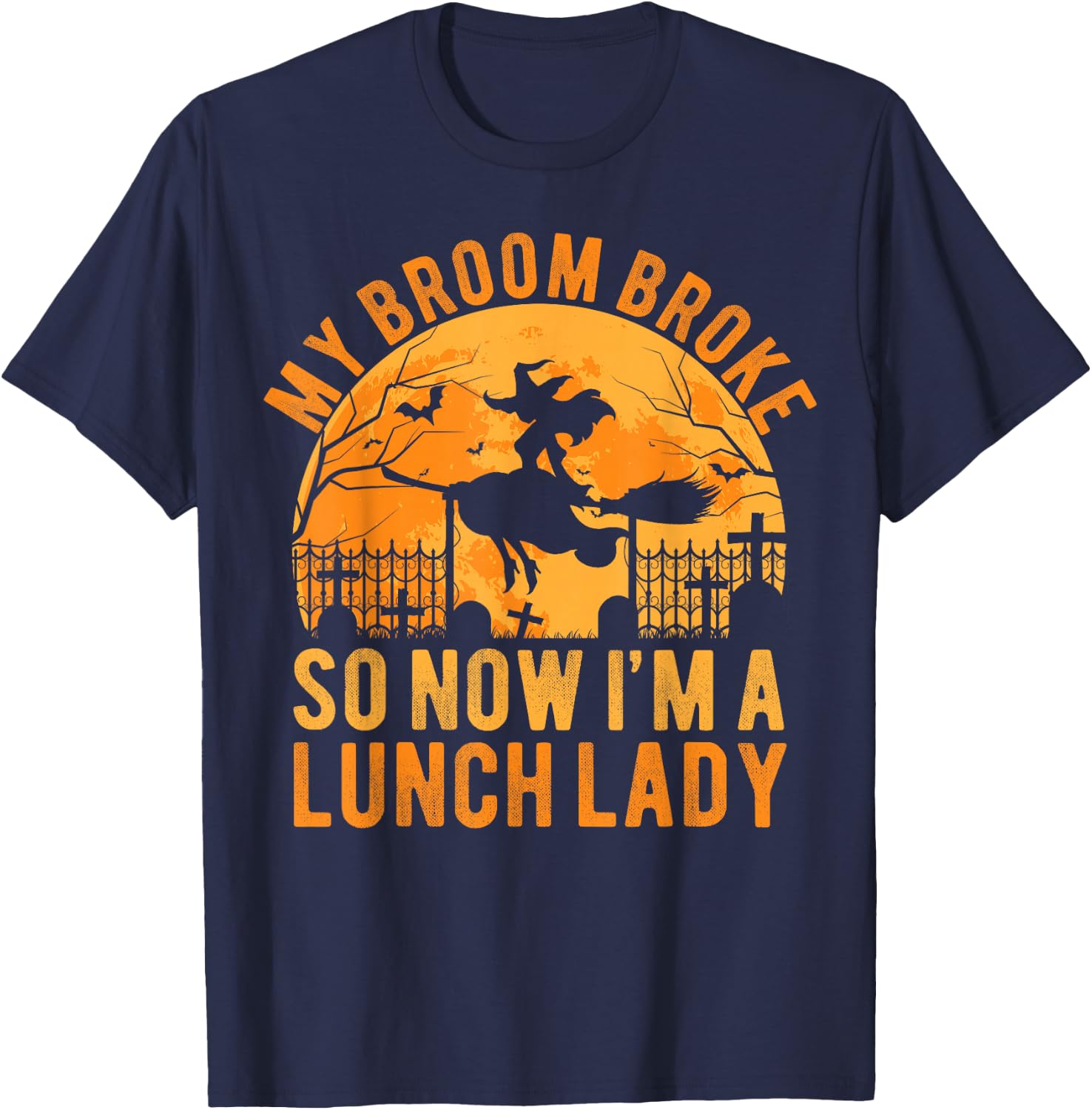 My Broom Broke So Now I'm A Lunch Lady Halloween T-Shirt - T-Shirt | Navy