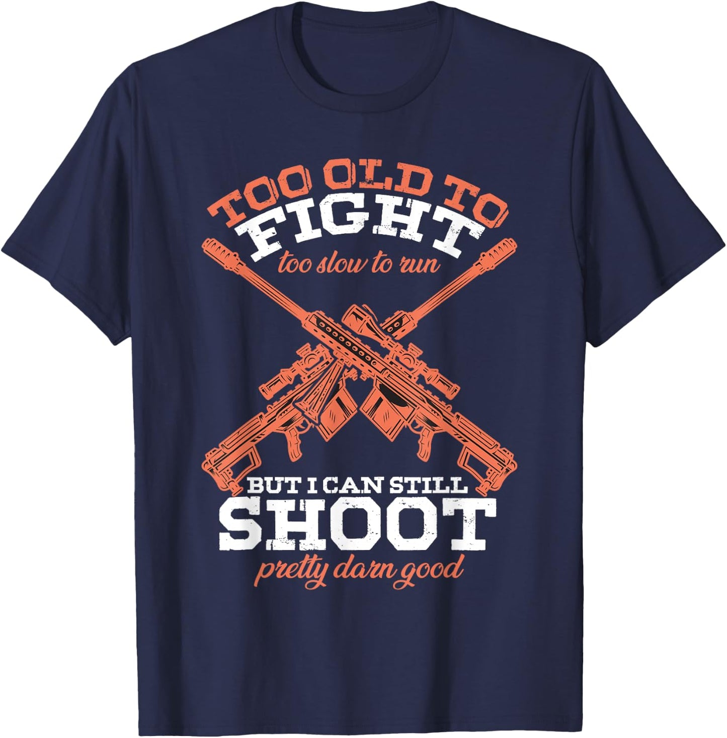 Too Old To Fight Too Slow To Run But I Can Still Shoot T-Shirt - T-Shirt | Navy