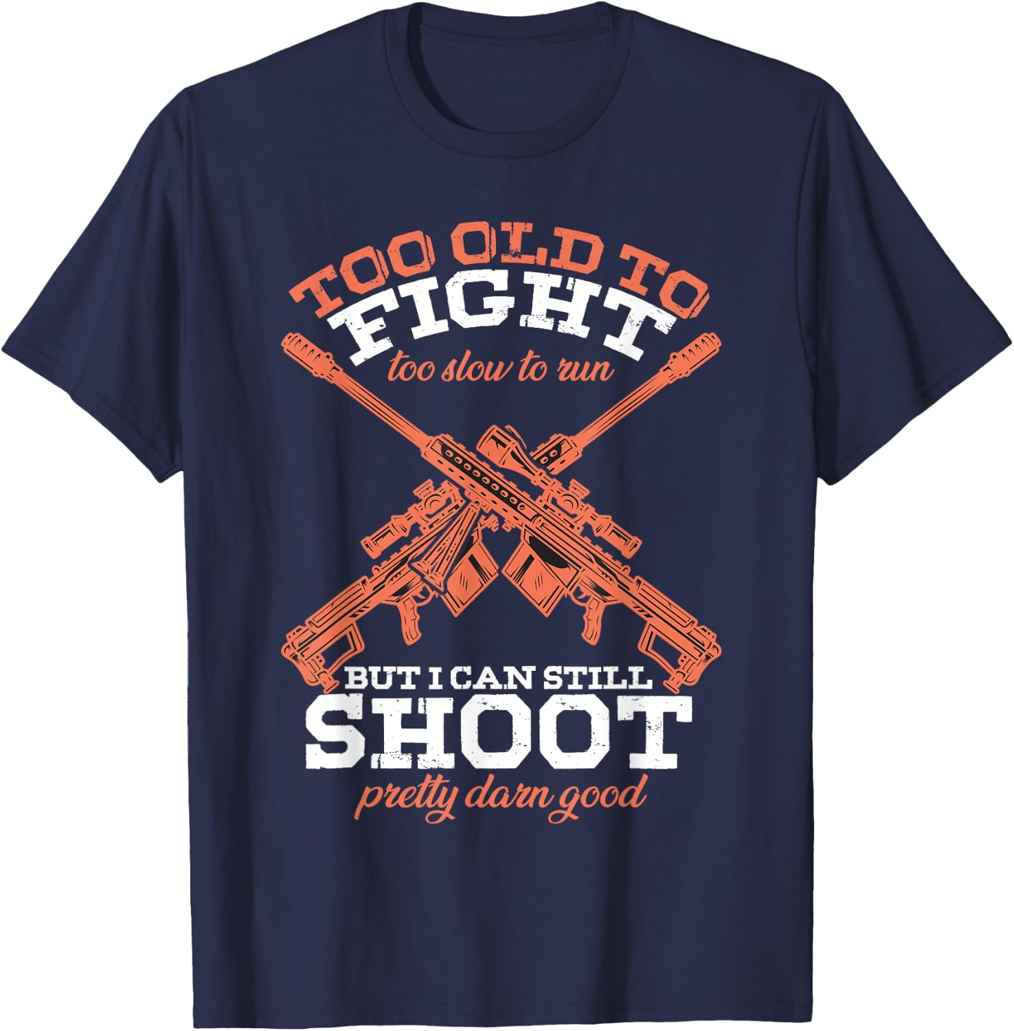 Too Old To Fight Too Slow To Run But I Can Still Shoot T-Shirt - T-Shirt | Navy