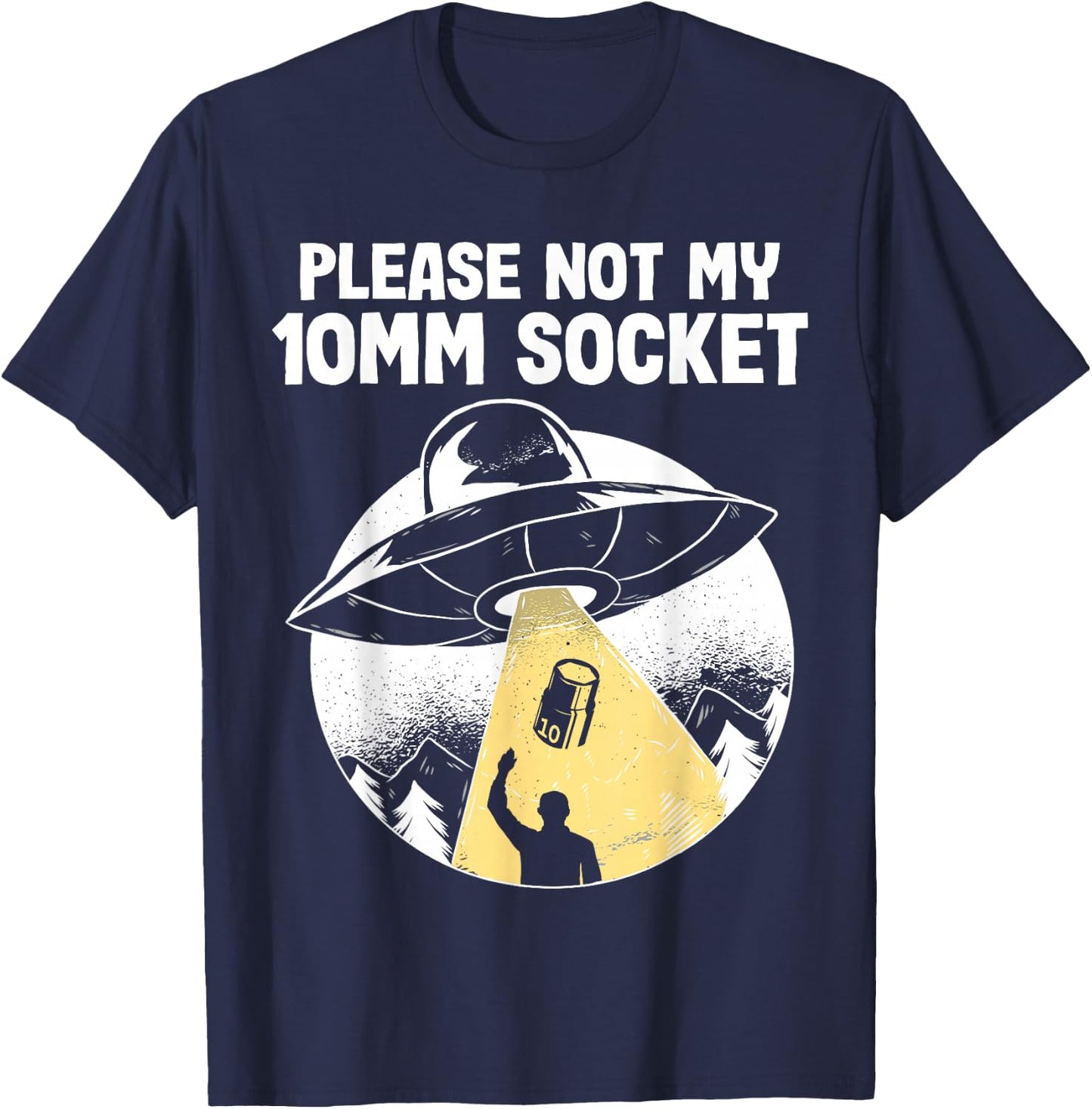 Please Not My 10mm Socket UFO Abduction Funny Car Mechanic T-Shirt - T-Shirt | Navy
