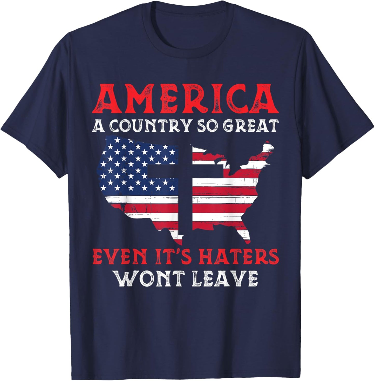 America A Country So Great Even Its Haters Wont Leave Funny T-Shirt - T-Shirt | Navy