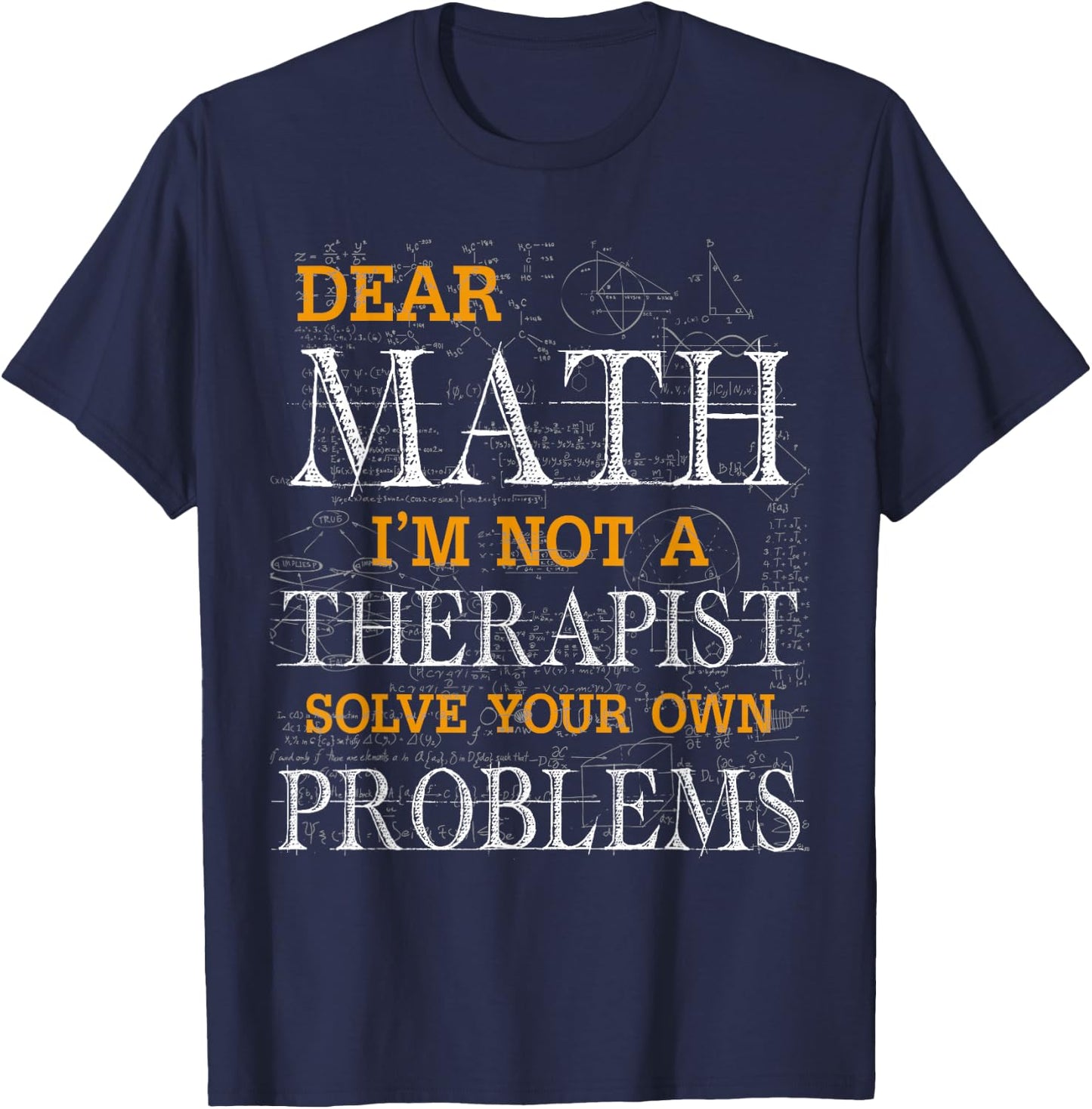 Dear Math I'm Not A Therapist Solve Your Own Problems Funny T-Shirt - T-Shirt | Navy