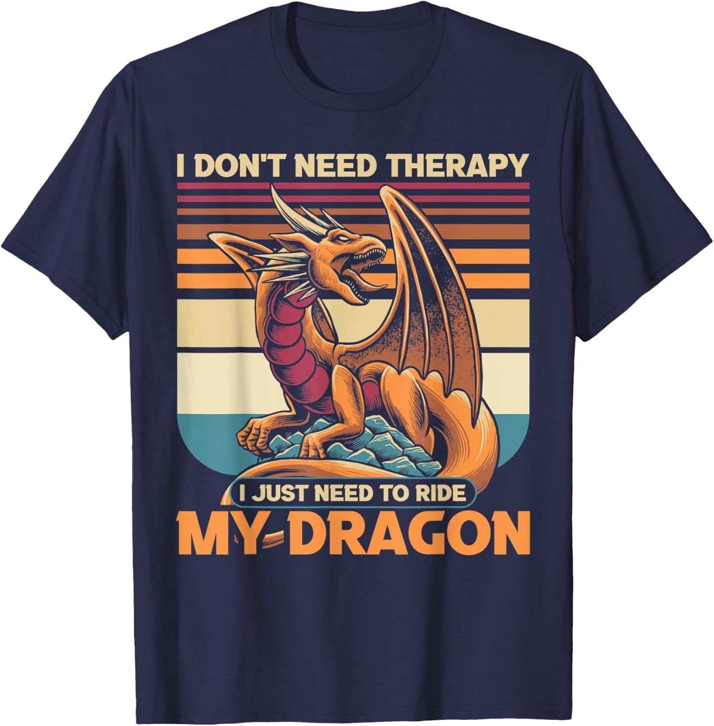 I don't need therapy I just need to ride my dragon T-Shirt - T-Shirt | Navy