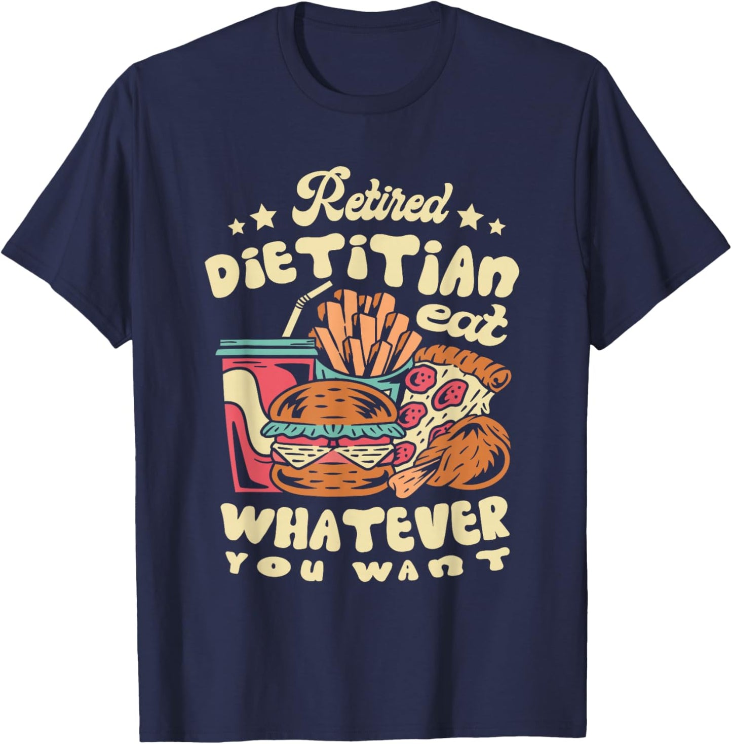 Retired Dietitian Eat Whatever You Want Retirement T-Shirt - T-Shirt | Navy
