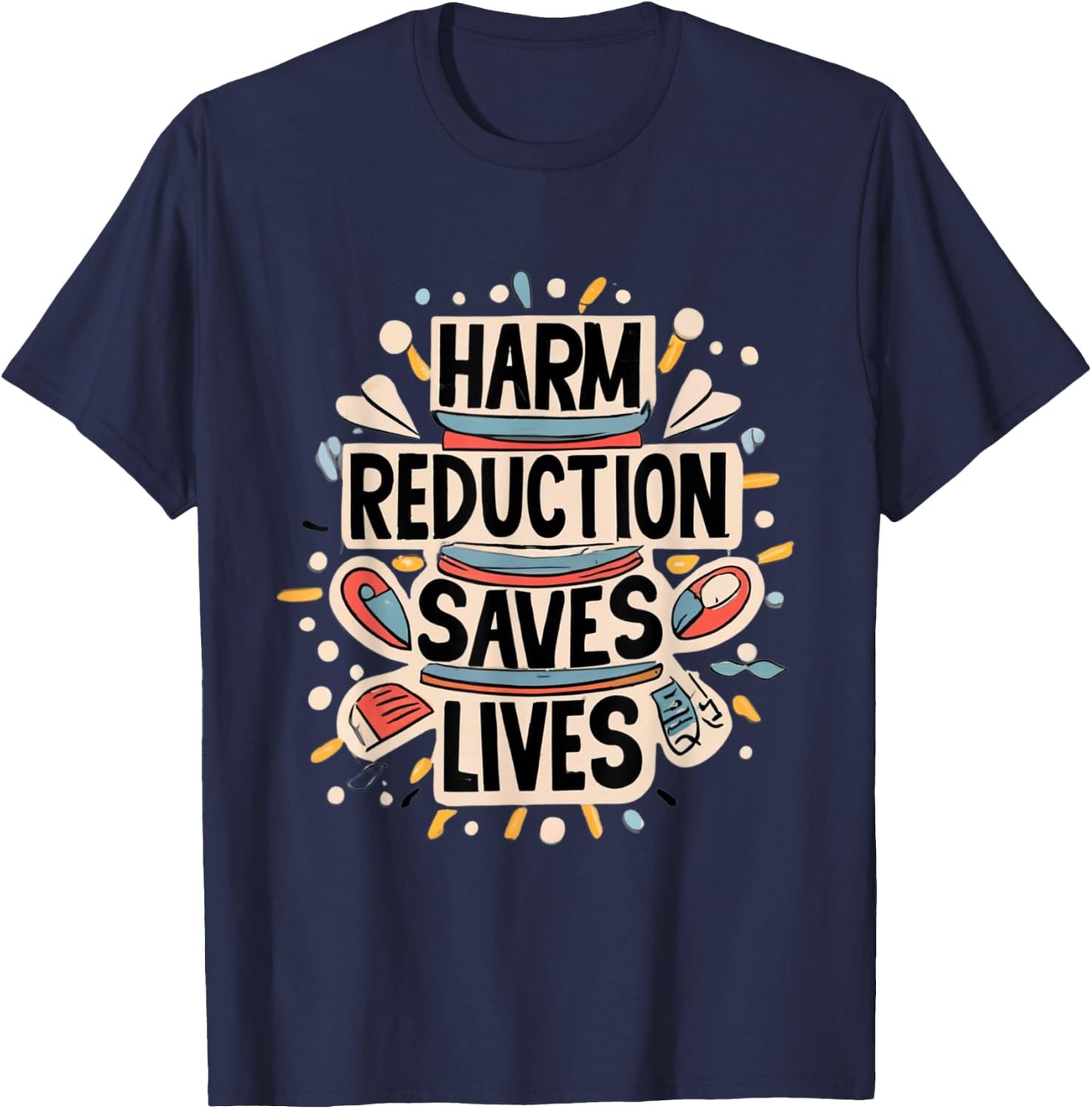 Harm Reduction Saves Lives Lifesaving Message Advocacy T-Shirt - T-Shirt | Navy