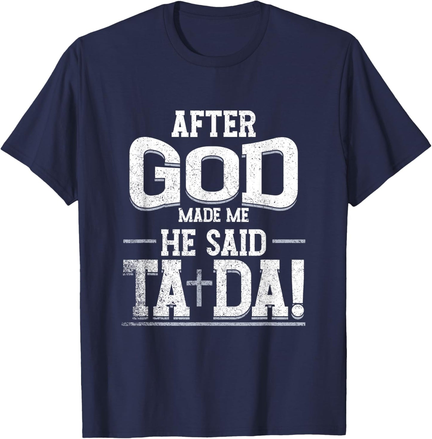 Funny After Made Me God He Said Ta Da | Awesome Phenomenal T-Shirt - T-Shirt | Navy