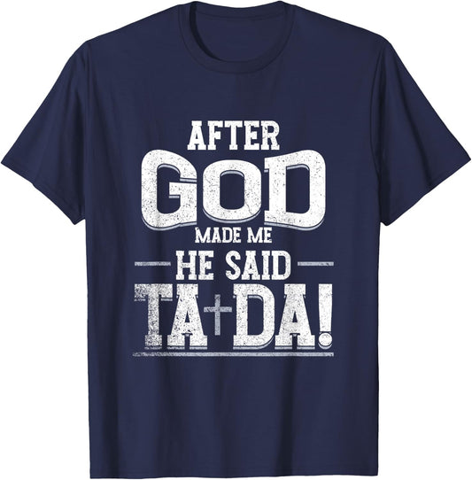 Funny After Made Me God He Said Ta Da | Awesome Phenomenal T-Shirt - T-Shirt | Navy