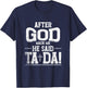 Funny After Made Me God He Said Ta Da | Awesome Phenomenal T-Shirt - T-Shirt | Navy