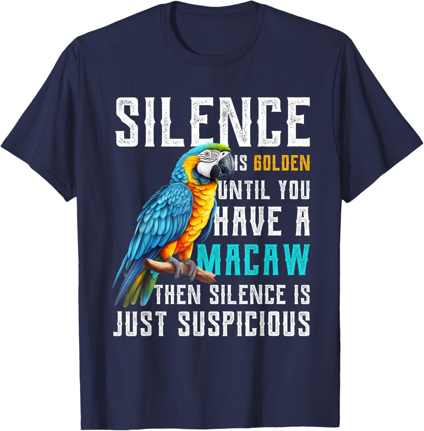 Silence is Golden until you have a Macaw Parrot Macaws T-Shirt - T-Shirt | Navy