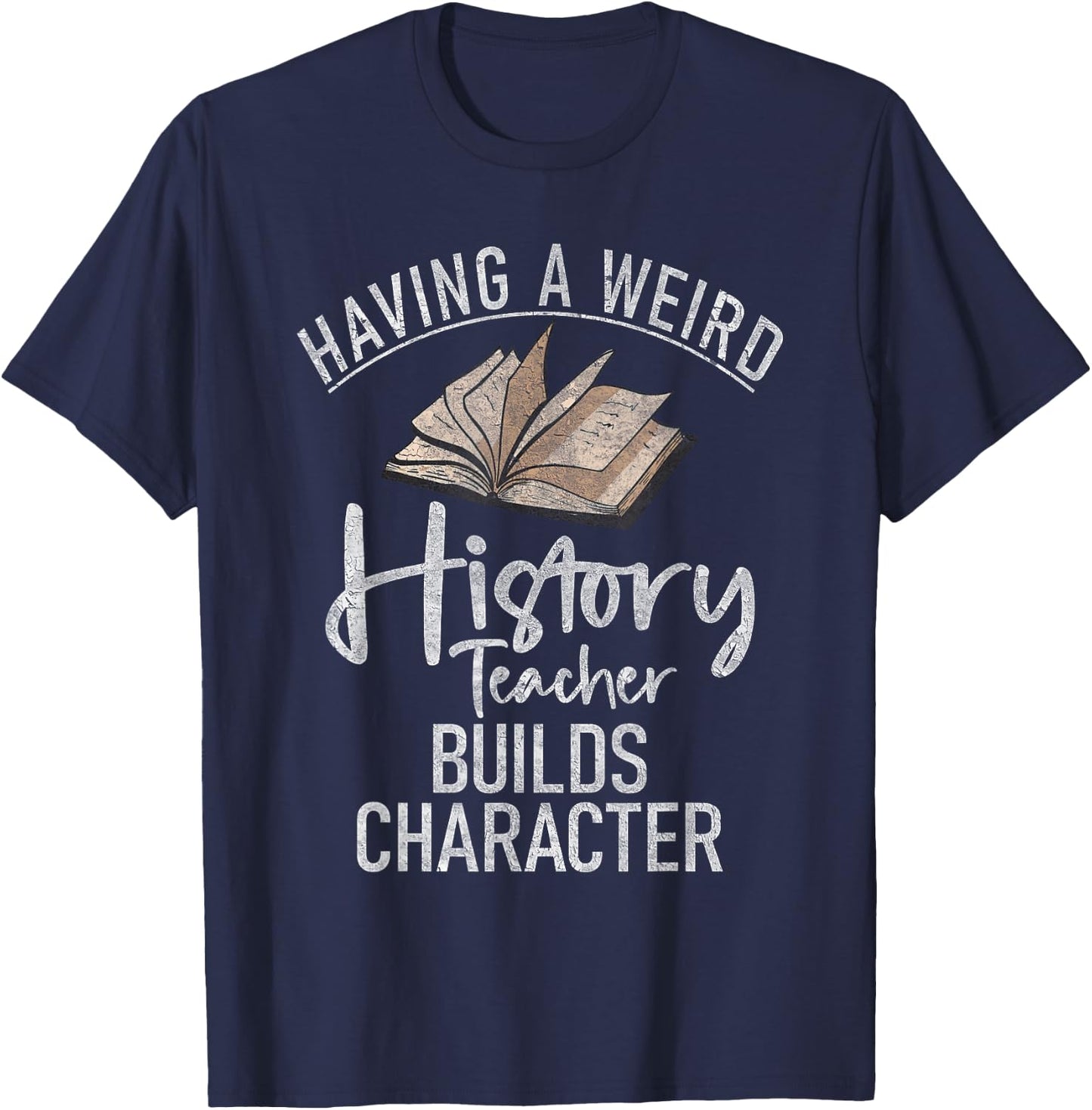 Having a weird History teacher builds Character History T-Shirt - T-Shirt | Navy