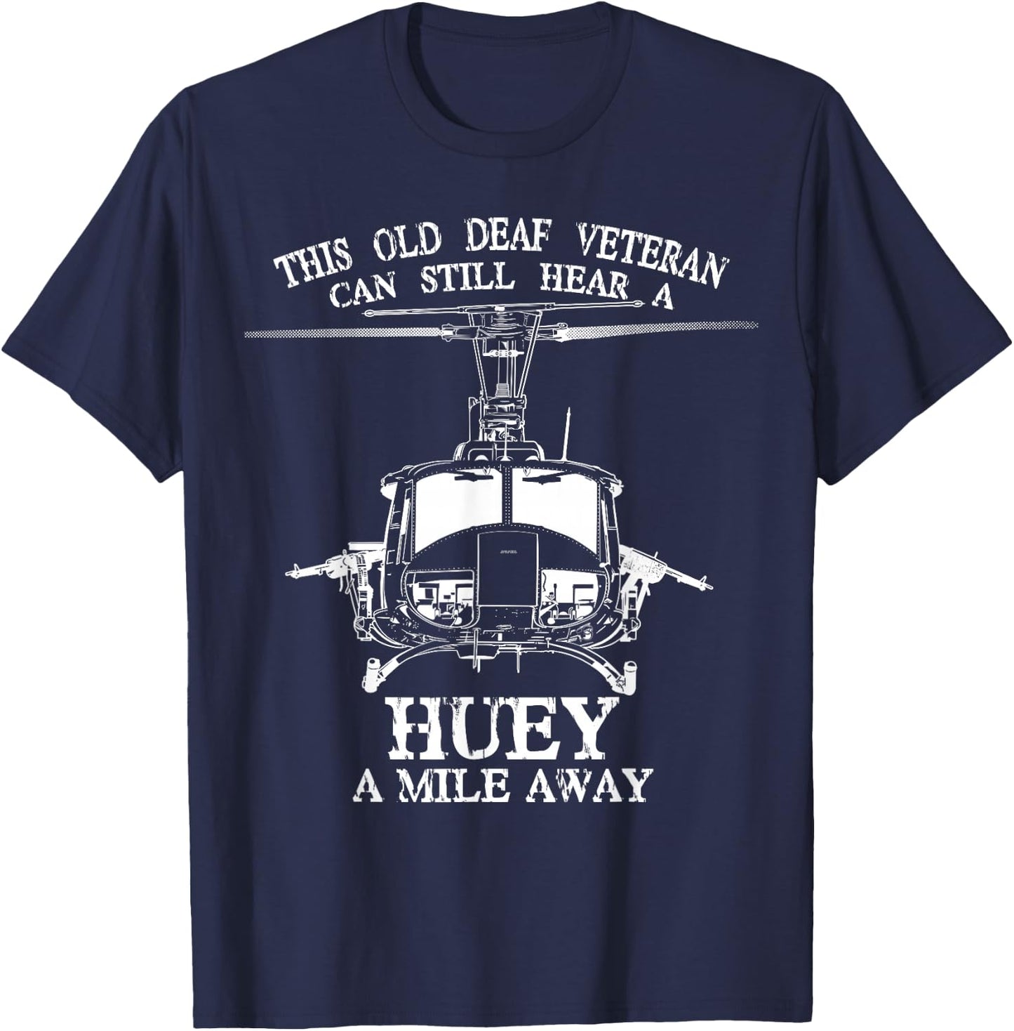 Deaf Hear Huey a Mile Away of Funny Veteran Huey Helicopter T-Shirt - T-Shirt | Navy