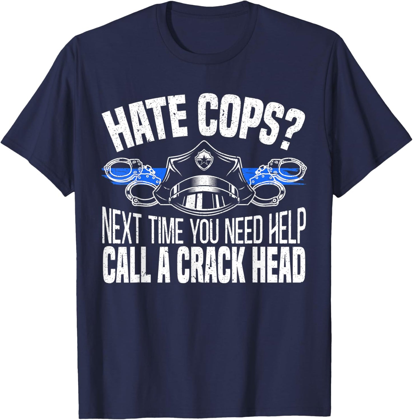 Hate Cops Next Time You Need Help Call A Crackhead Police T-Shirt - T-Shirt | Navy