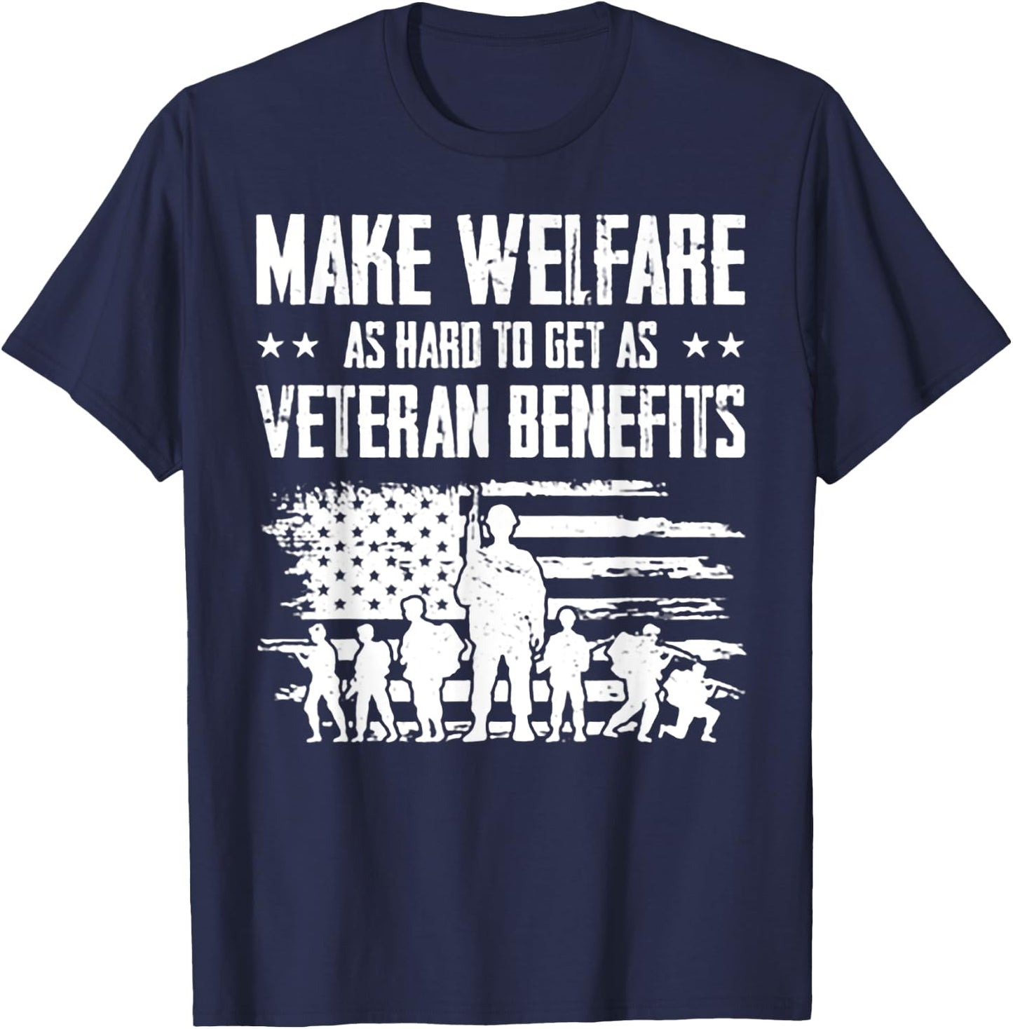 Make Welfare As Hard To Get As Veteran Benefits T-Shirt - T-Shirt | Navy
