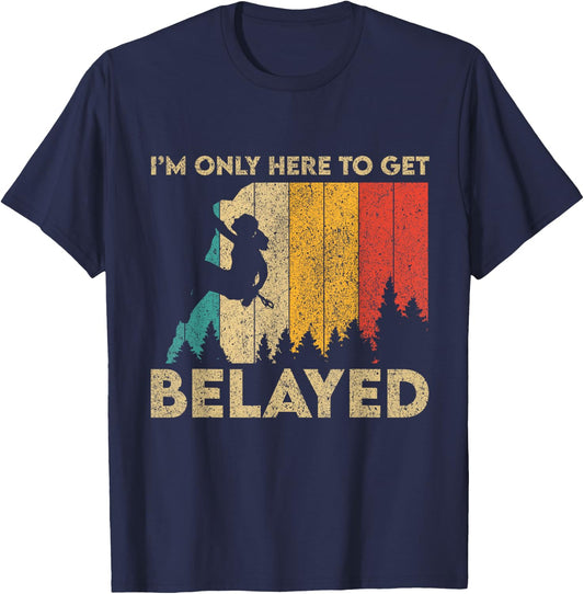 I'm Only Here To Get Belayed Rock Climbing Bouldering T-Shirt - T-Shirt | Navy