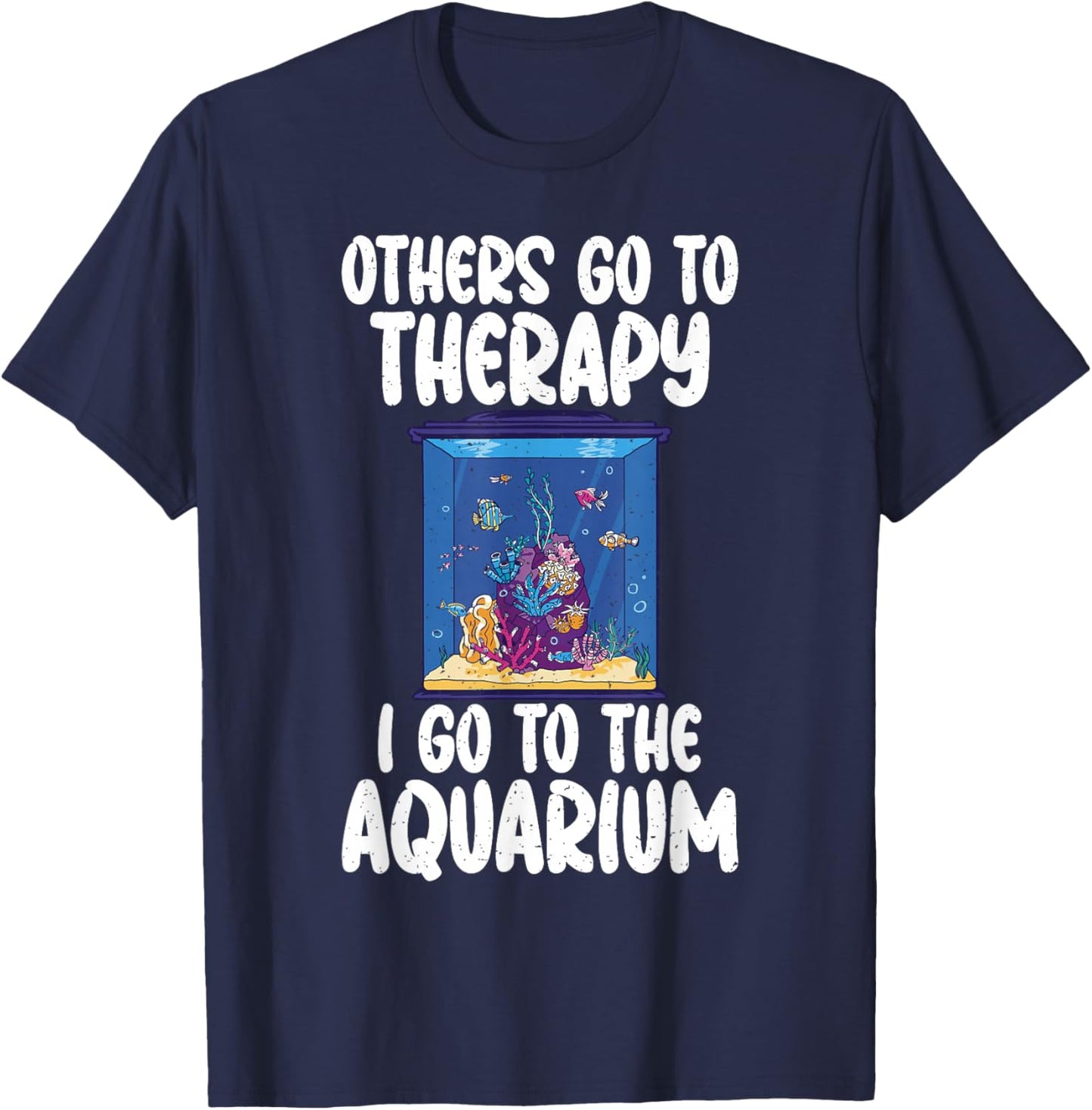 Others go to Therapy i go to the Aquarium funny Fish Owner T-Shirt - T-Shirt | Navy