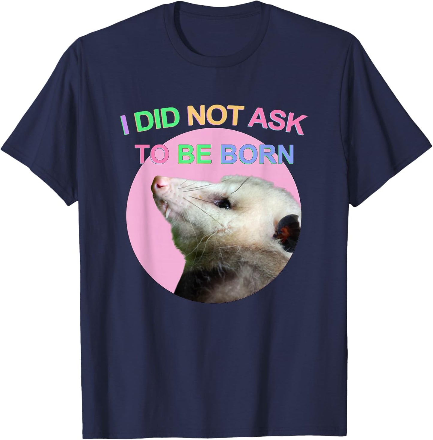I Did Not Ask to Be Born Opossum Didn't Ask To Be Born Funny T-Shirt - T-Shirt | Navy