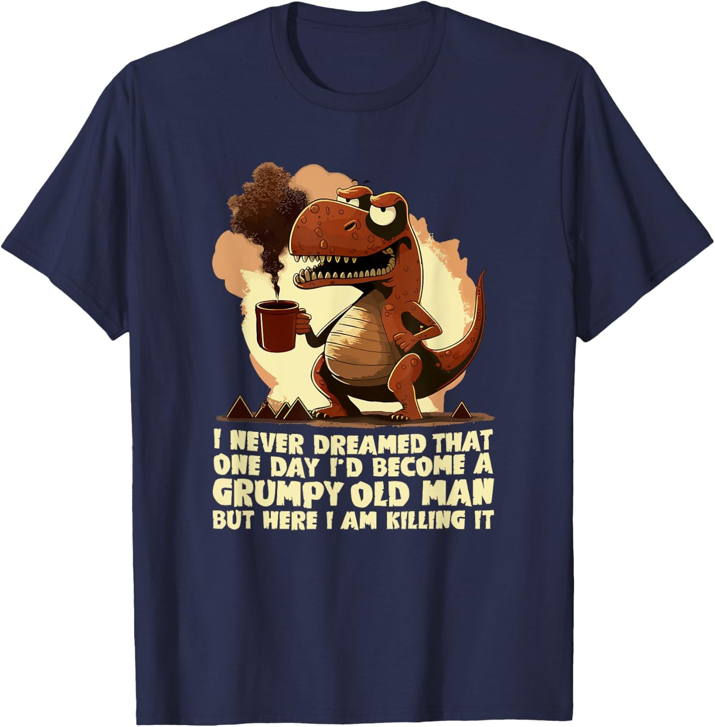 Funny Grumpy Tyranno - Grumpy Old Man T-Shirt - T-Shirt | Navy