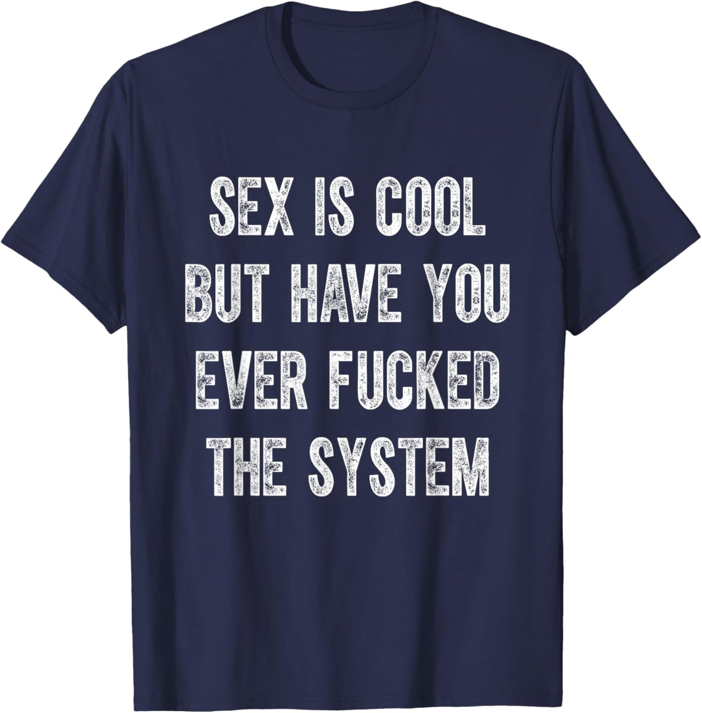 Sex Is Cool But Have You Ever Fucked The System Funny T-Shirt - T-Shirt | Navy