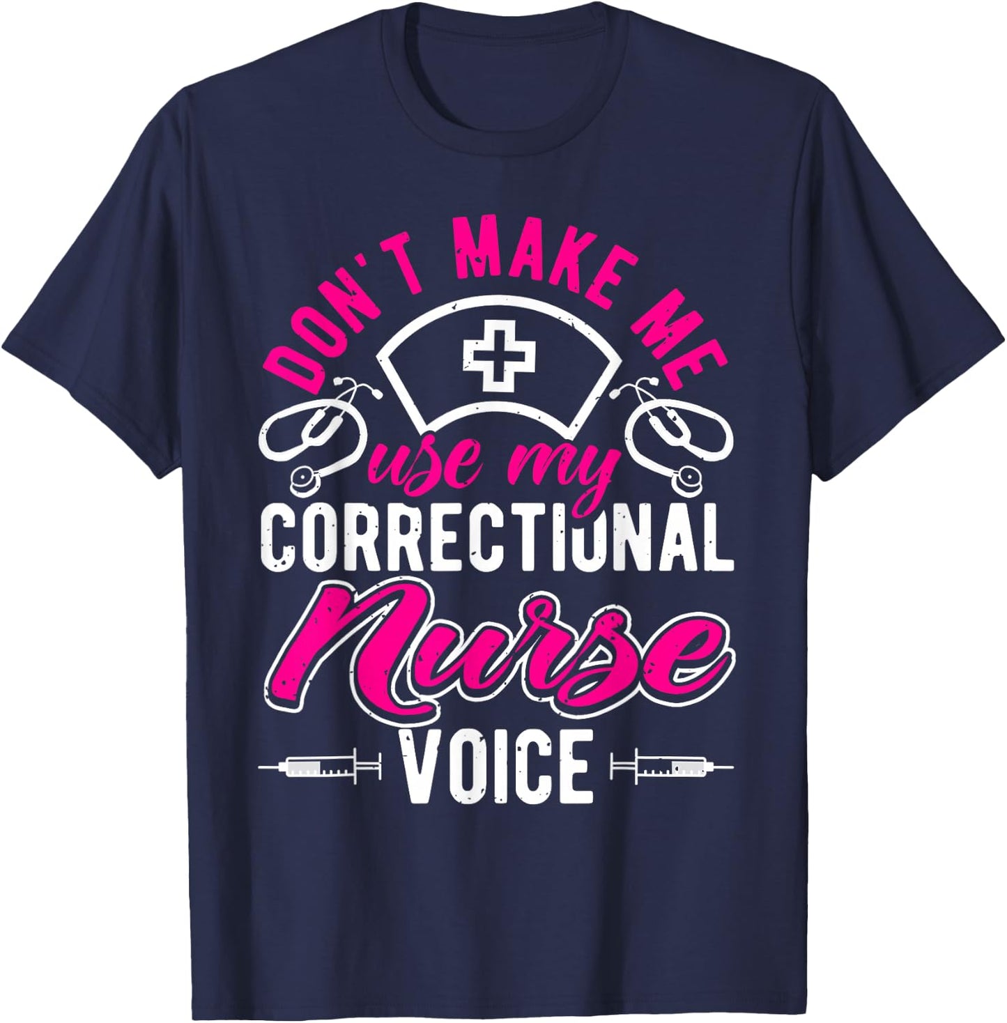 Don't Make Me Use My Correctional Nurse Voice, Prison Nurse T-Shirt - T-Shirt | Navy