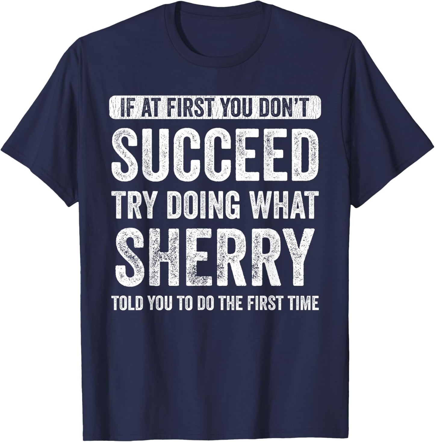 Sherry If At First You Don't Succeed Try Doing What Sherry T-Shirt - T-Shirt | Navy