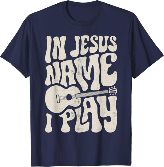 In Jesus Name Play Acoustic Guitar Guitarist Christian Music T-Shirt - T-Shirt | Navy