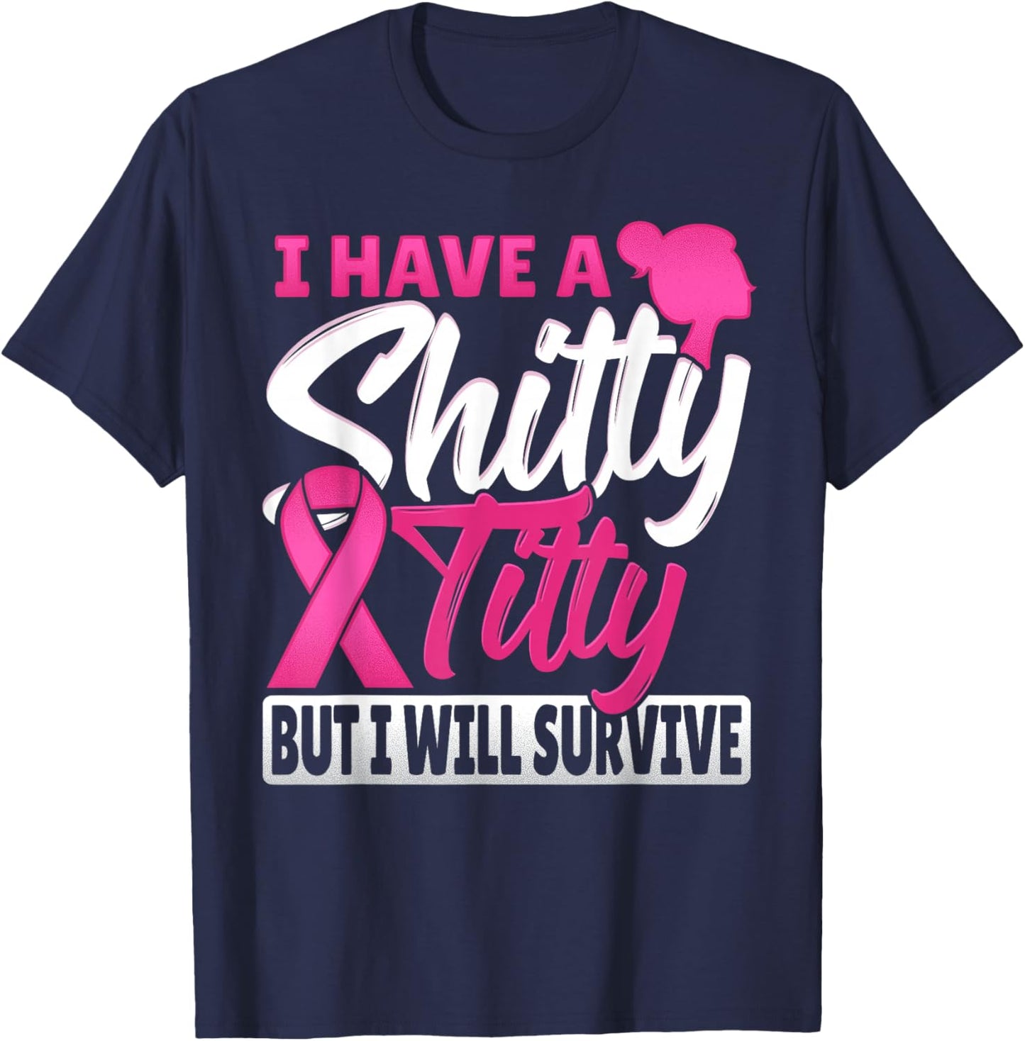 I Have A Shitty Titty But I Will Survive Breast Cancer T-Shirt - T-Shirt | Navy