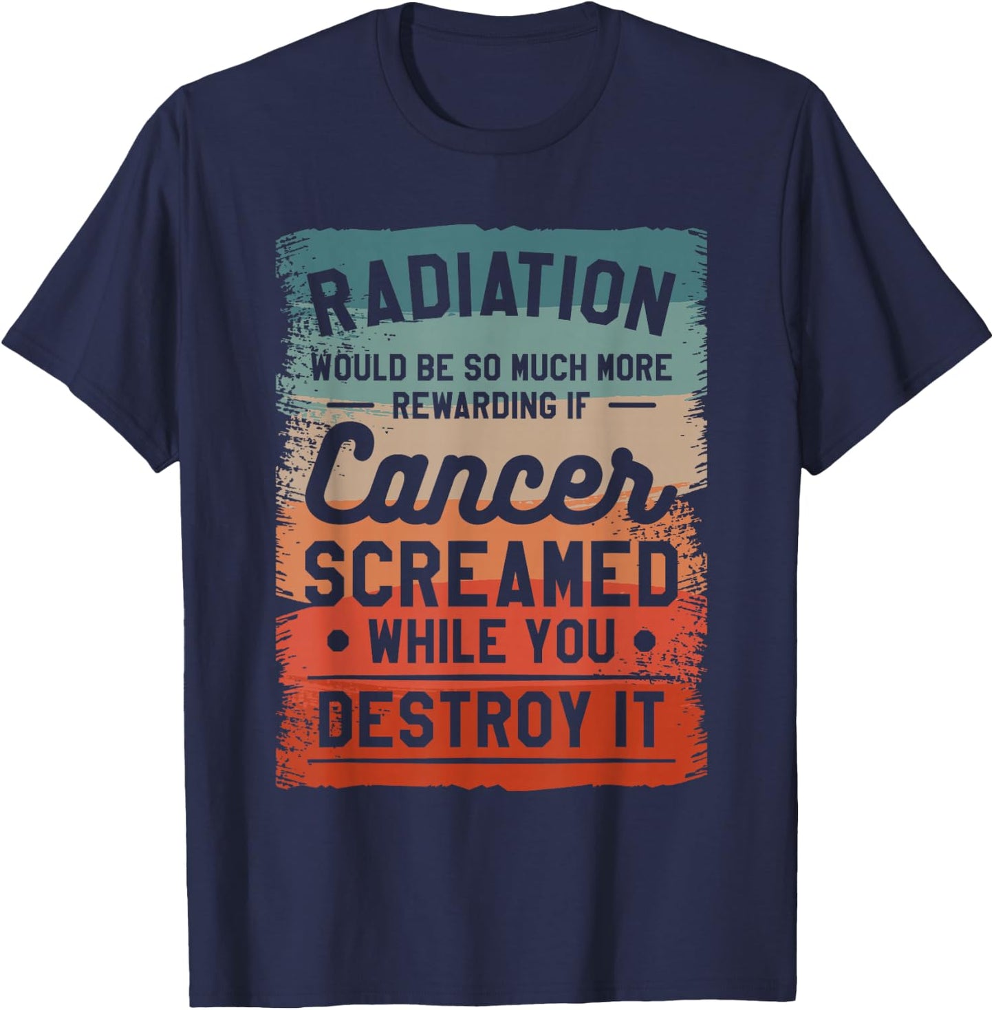 Radiation Would Be So Much More Rewarding If Cancer Screamed T-Shirt - T-Shirt | Navy