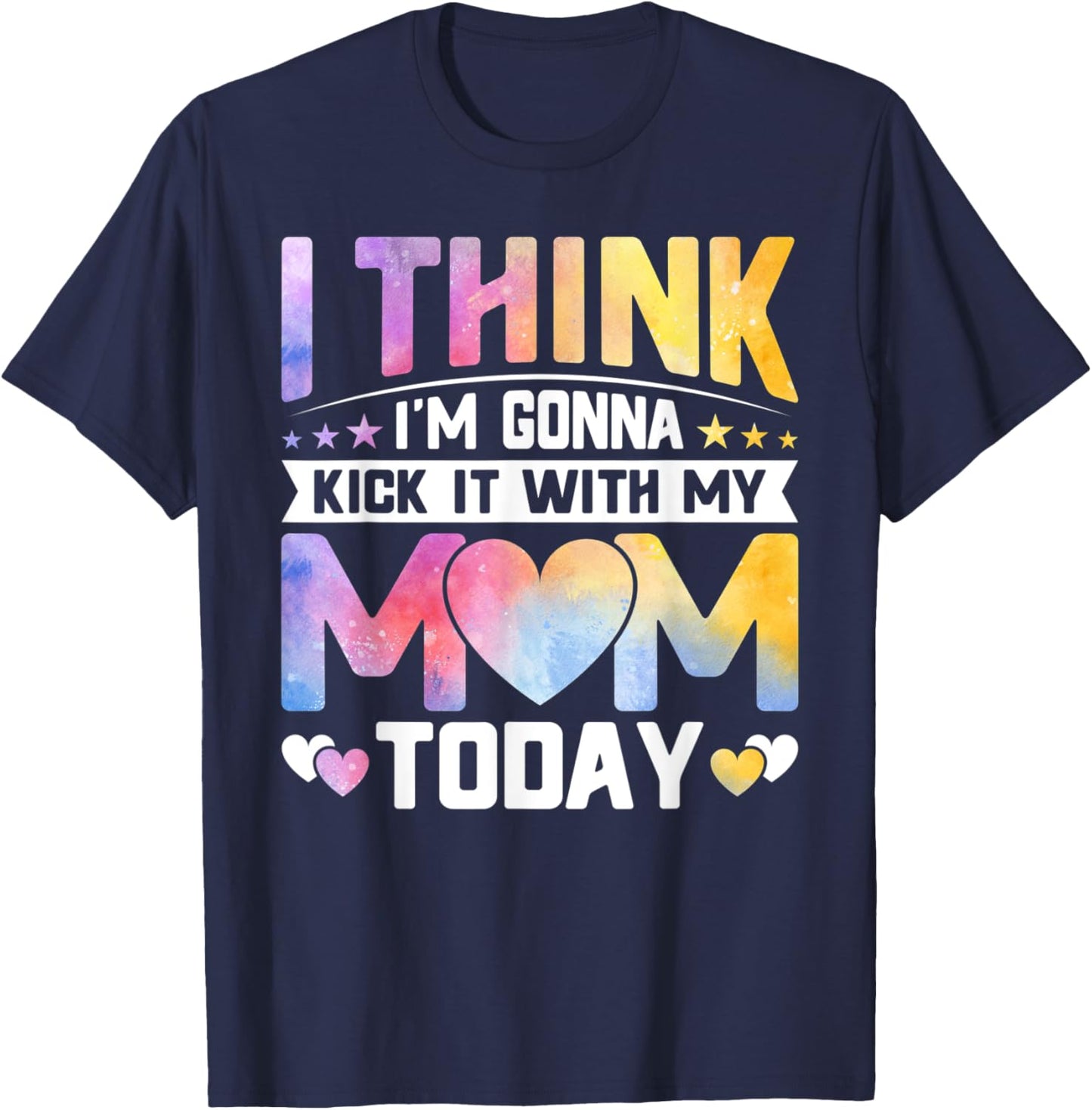 I Think I’m Gonna Kick It with My Mom Today - Mothers Day T-Shirt - T-Shirt | Navy