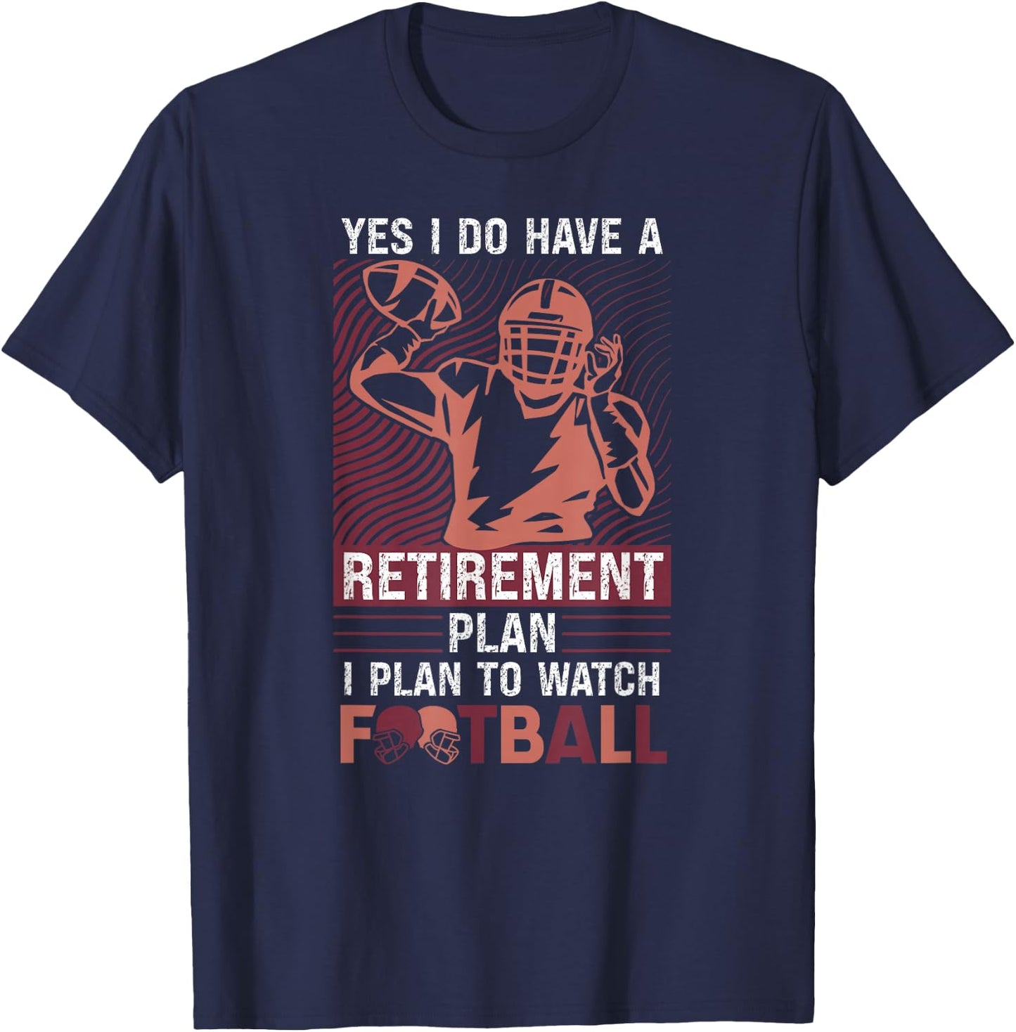 Yes I Do Have A Retirement Plan I Plan To Watch Football T-Shirt - T-Shirt | Navy