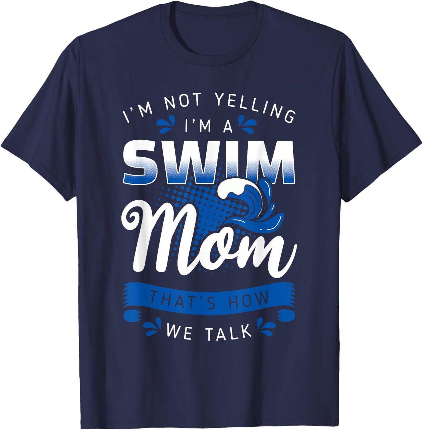 I'm Not Yelling I'm A Swim Mom That's How We Talk Swimming T-Shirt - T-Shirt | Navy